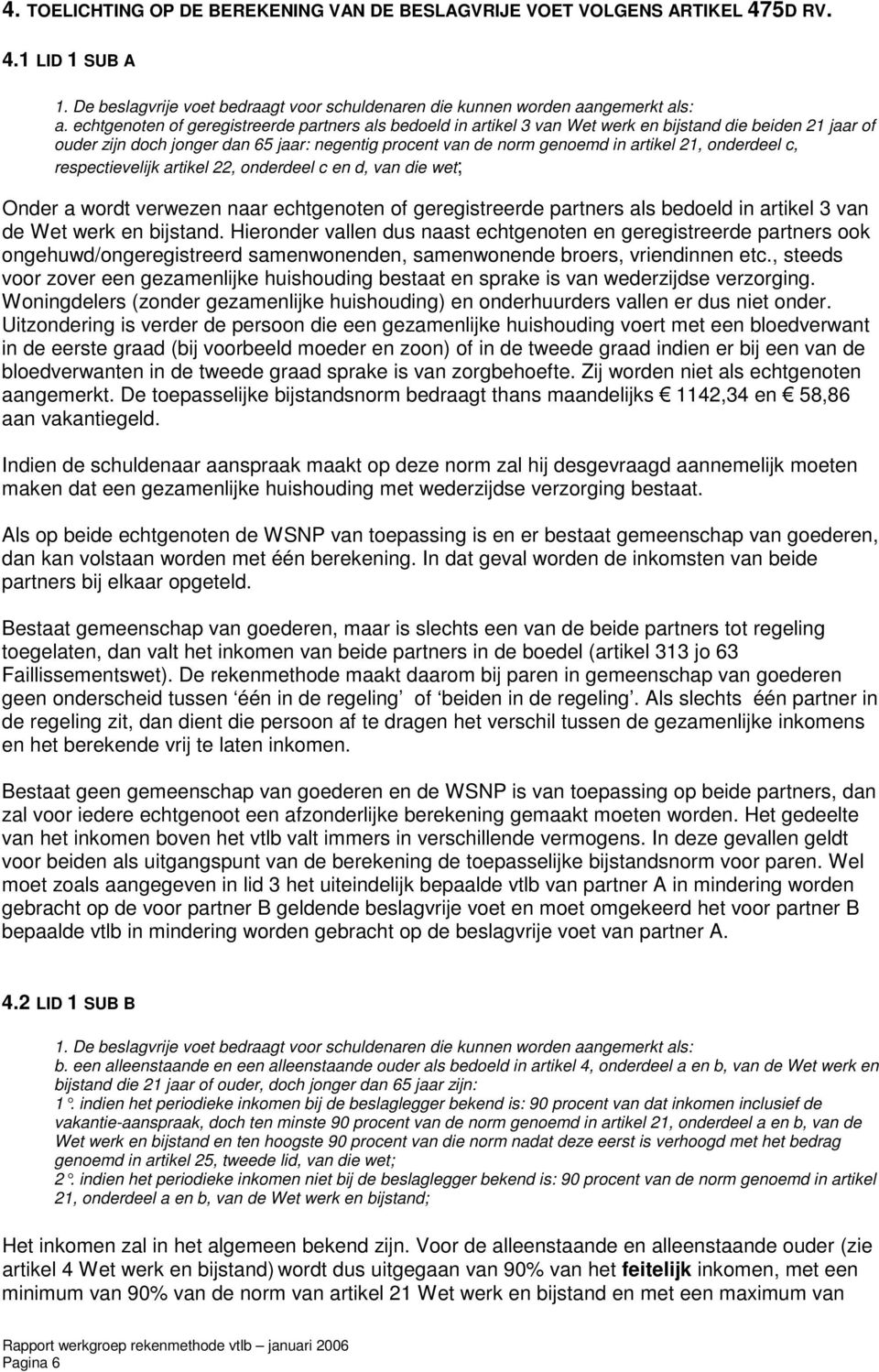 onderdeel c, respectievelijk artikel 22, onderdeel c en d, van die wet; Onder a wordt verwezen naar echtgenoten of geregistreerde partners als bedoeld in artikel 3 van de Wet werk en bijstand.