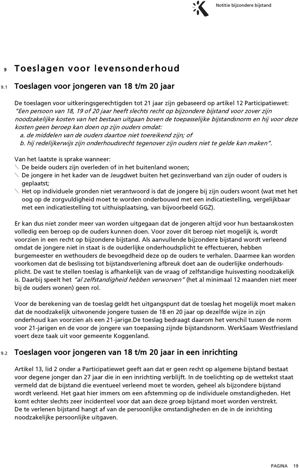 op bijzondere bijstand voor zover zijn noodzakelijke kosten van het bestaan uitgaan boven de toepasselijke bijstandsnorm en hij voor deze kosten geen beroep kan doen op zijn ouders omdat: a.