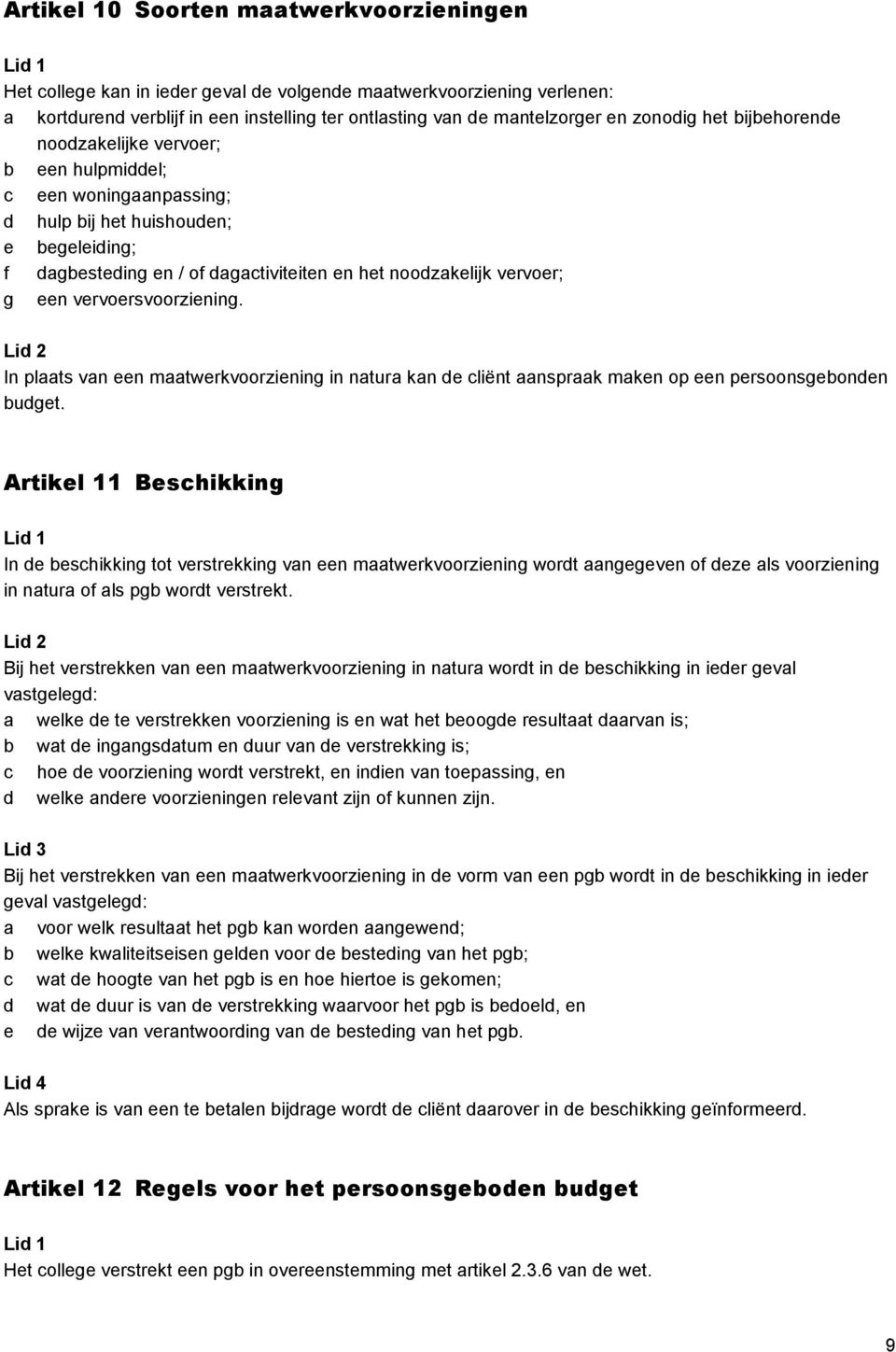 vervoersvoorziening. In plaats van een maatwerkvoorziening in natura kan de cliënt aanspraak maken op een persoonsgebonden budget.