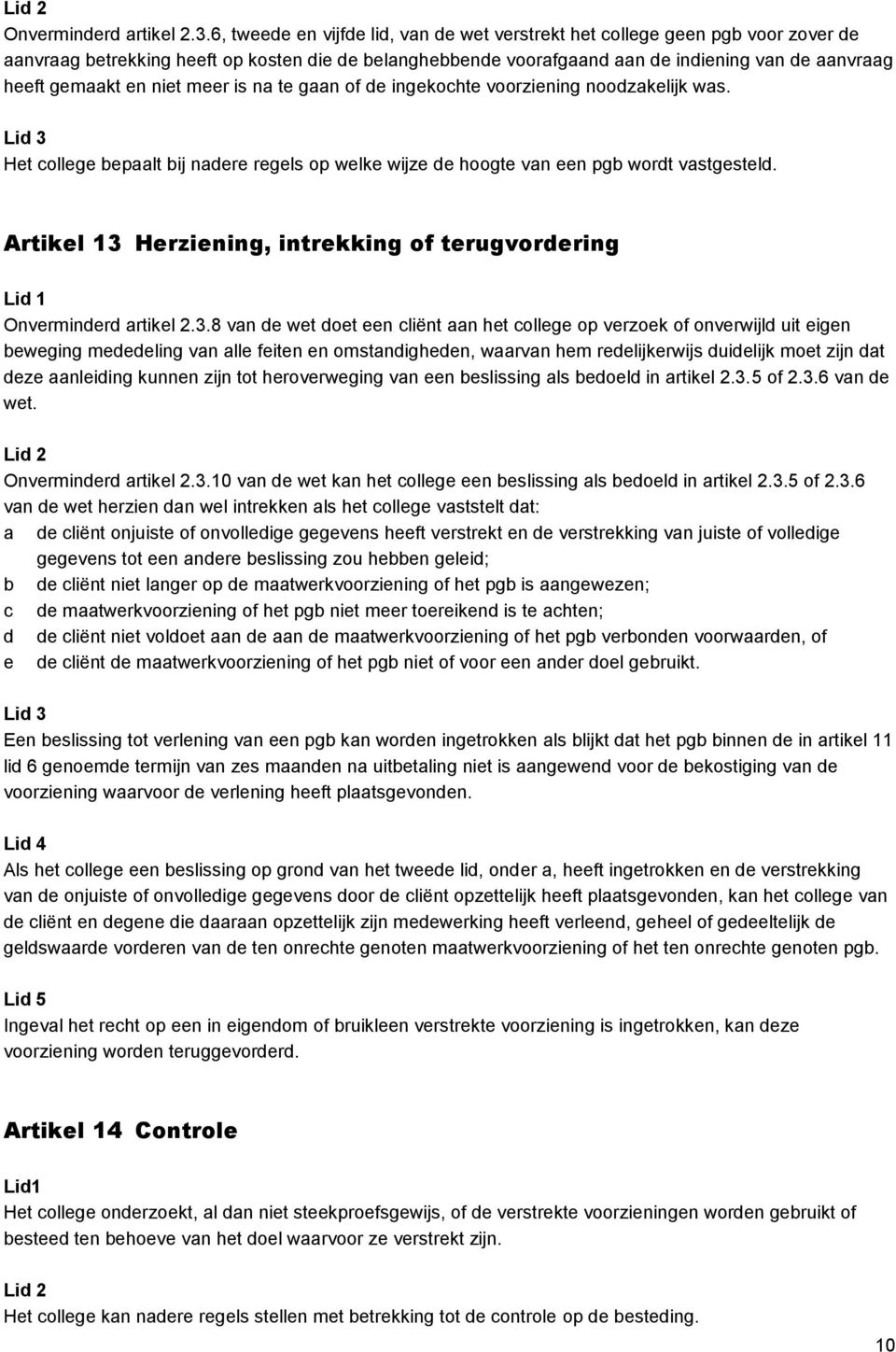 en niet meer is na te gaan of de ingekochte voorziening noodzakelijk was. Lid 3 Het college bepaalt bij nadere regels op welke wijze de hoogte van een pgb wordt vastgesteld.