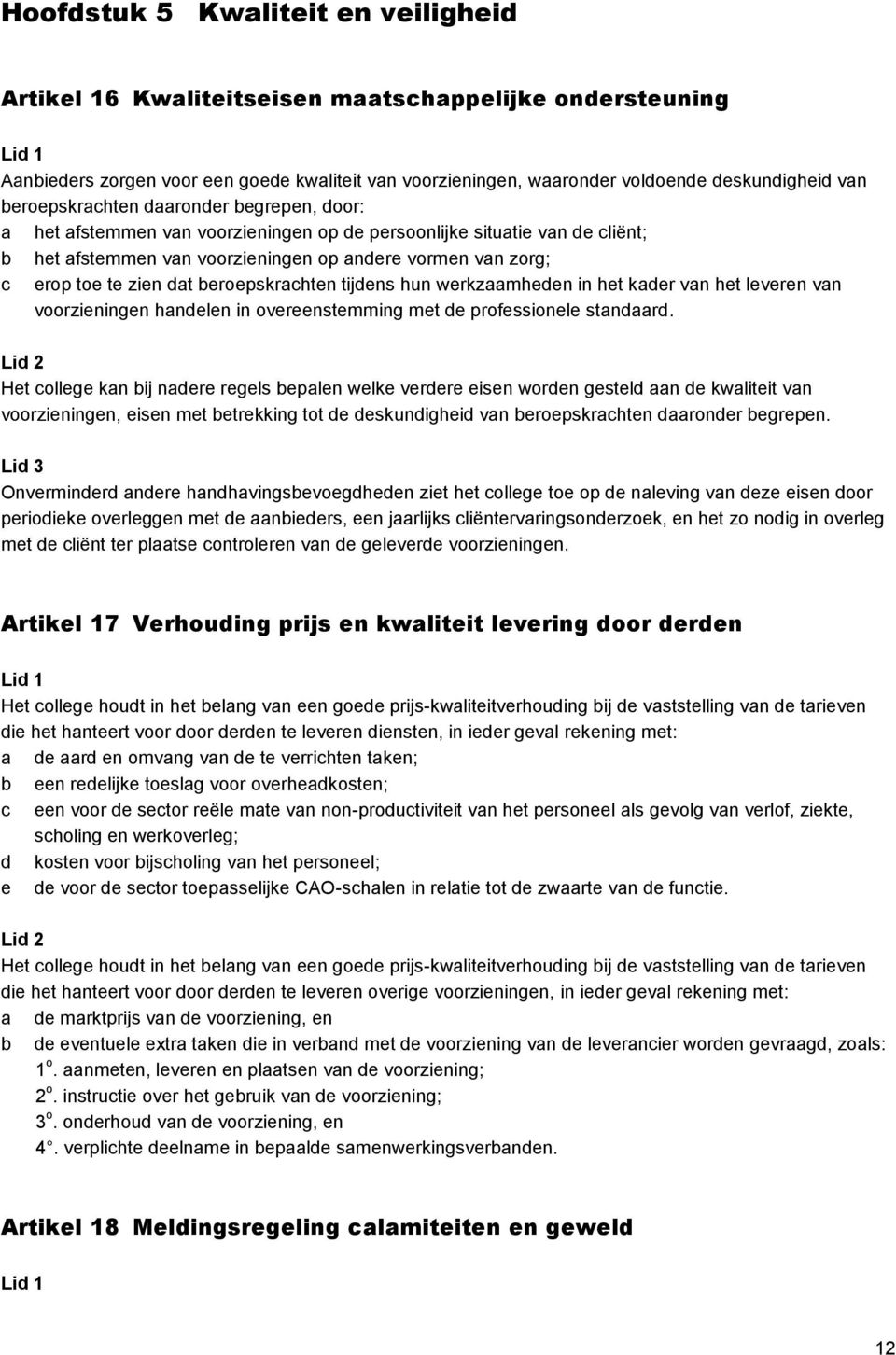 dat beroepskrachten tijdens hun werkzaamheden in het kader van het leveren van voorzieningen handelen in overeenstemming met de professionele standaard.