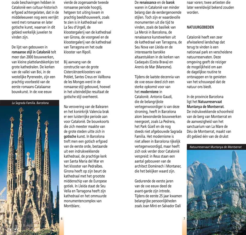 De kerken van de vallei van Boi, in de westelijke Pyreneeën, zijn een prachtig voorbeeld van de eerste romaans-catalaanse bouwkunst. In de XIIIe eeuw La Sagrada Familia.