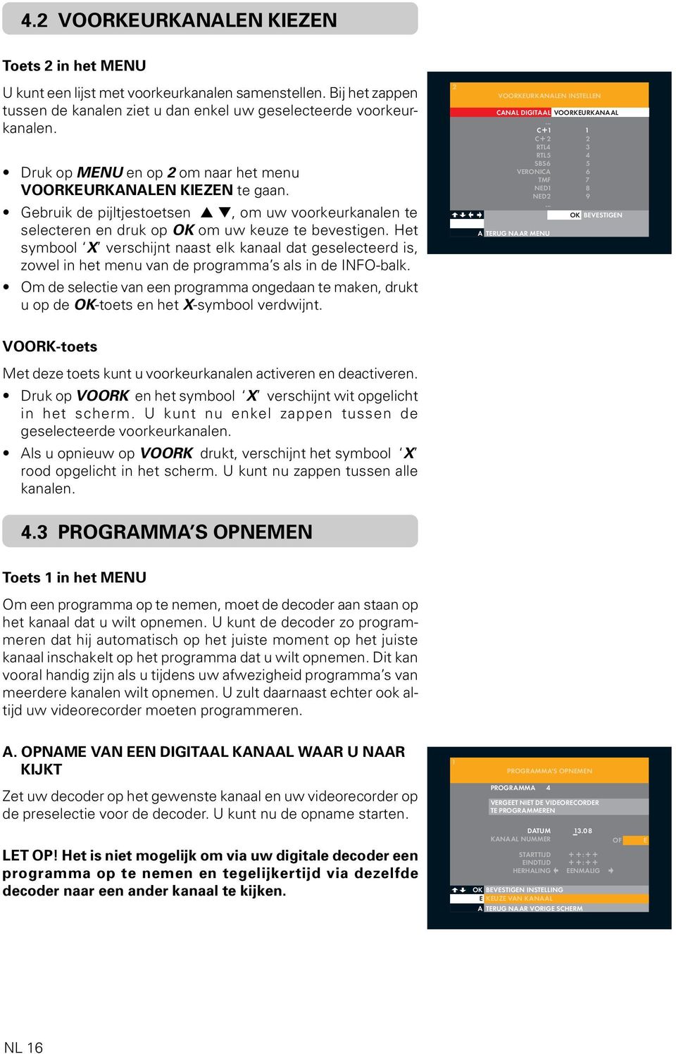 Het symbool X verschijnt naast elk kanaal dat geselecteerd is, zowel in het menu van de programma s als in de INFO-balk.