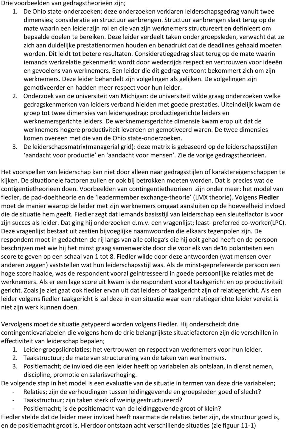 Deze leider verdeelt taken onder groepsleden, verwacht dat ze zich aan duidelijke prestatienormen houden en benadrukt dat de deadlines gehaald moeten worden. Dit leidt tot betere resultaten.