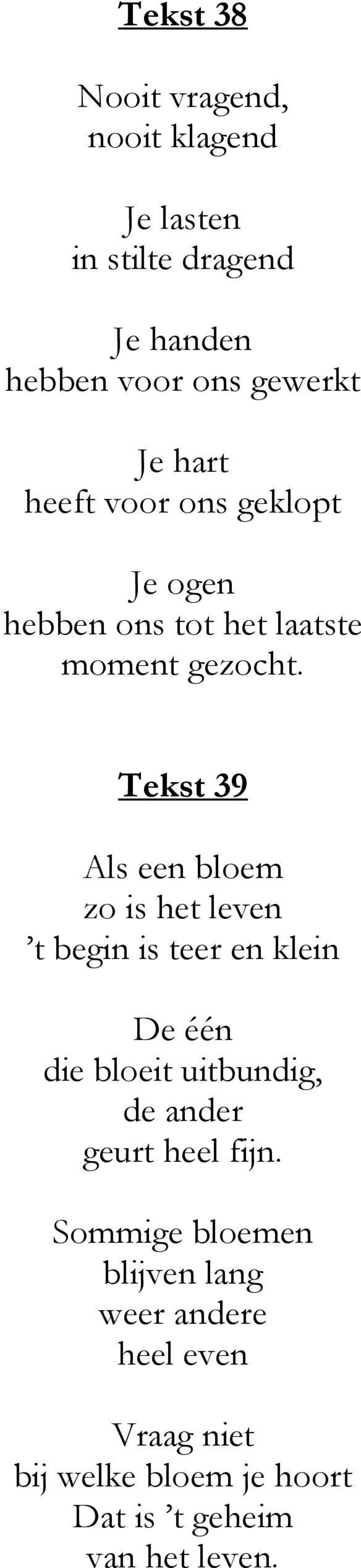 Tekst 39 Als een bloem zo is het leven t begin is teer en klein De één die bloeit uitbundig, de ander