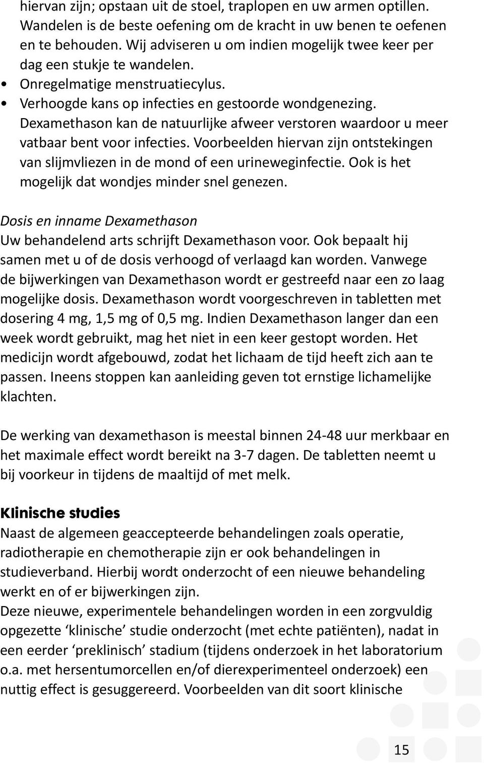 Dexamethason kan de natuurlijke afweer verstoren waardoor u meer vatbaar bent voor infecties. Voorbeelden hiervan zijn ontstekingen van slijmvliezen in de mond of een urineweginfectie.