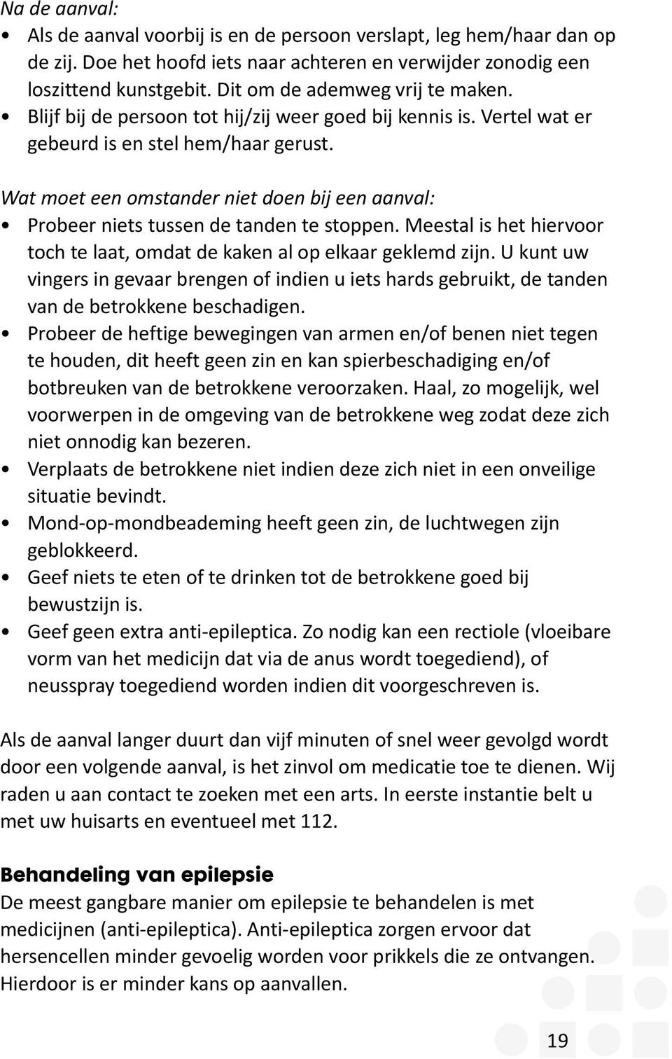 Wat moet een omstander niet doen bij een aanval: Probeer niets tussen de tanden te stoppen. Meestal is het hiervoor toch te laat, omdat de kaken al op elkaar geklemd zijn.