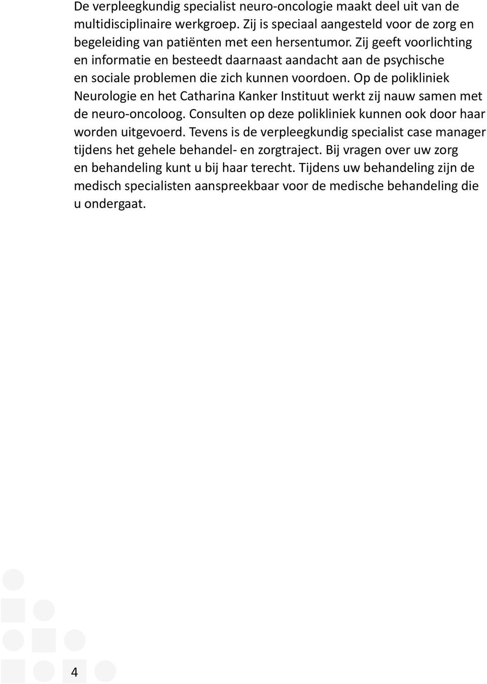 Op de polikliniek Neurologie en het Catharina Kanker Instituut werkt zij nauw samen met de neuro-oncoloog. Consulten op deze polikliniek kunnen ook door haar worden uitgevoerd.