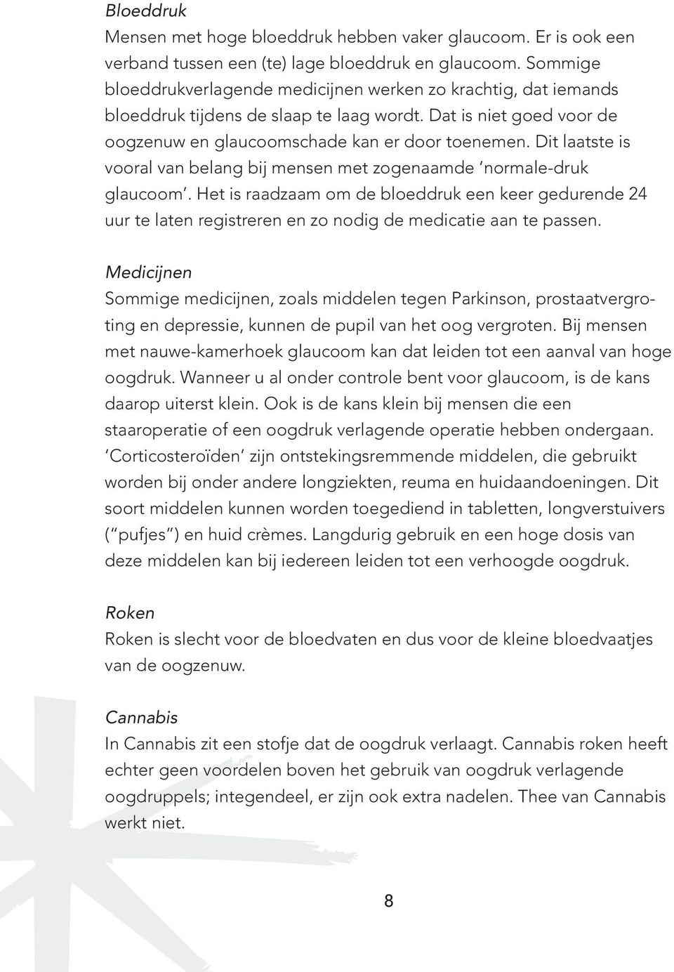 Dit laatste is vooral van belang bij mensen met zogenaamde normale-druk glaucoom. Het is raadzaam om de bloeddruk een keer gedurende 24 uur te laten registreren en zo nodig de medicatie aan te passen.