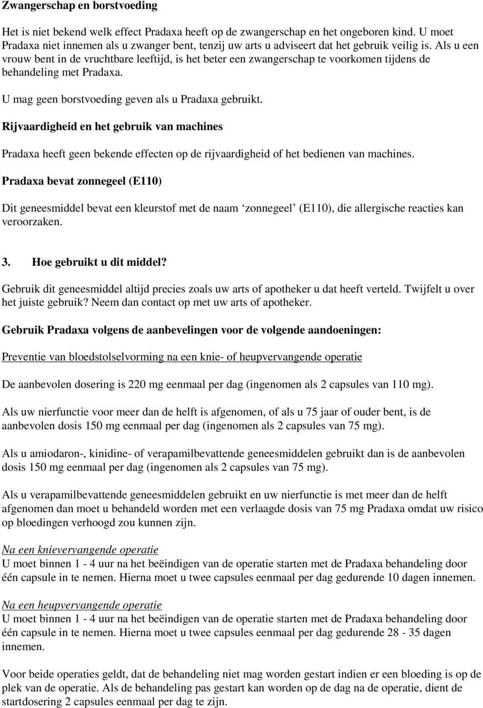 Als u een vrouw bent in de vruchtbare leeftijd, is het beter een zwangerschap te voorkomen tijdens de behandeling met Pradaxa. U mag geen borstvoeding geven als u Pradaxa gebruikt.