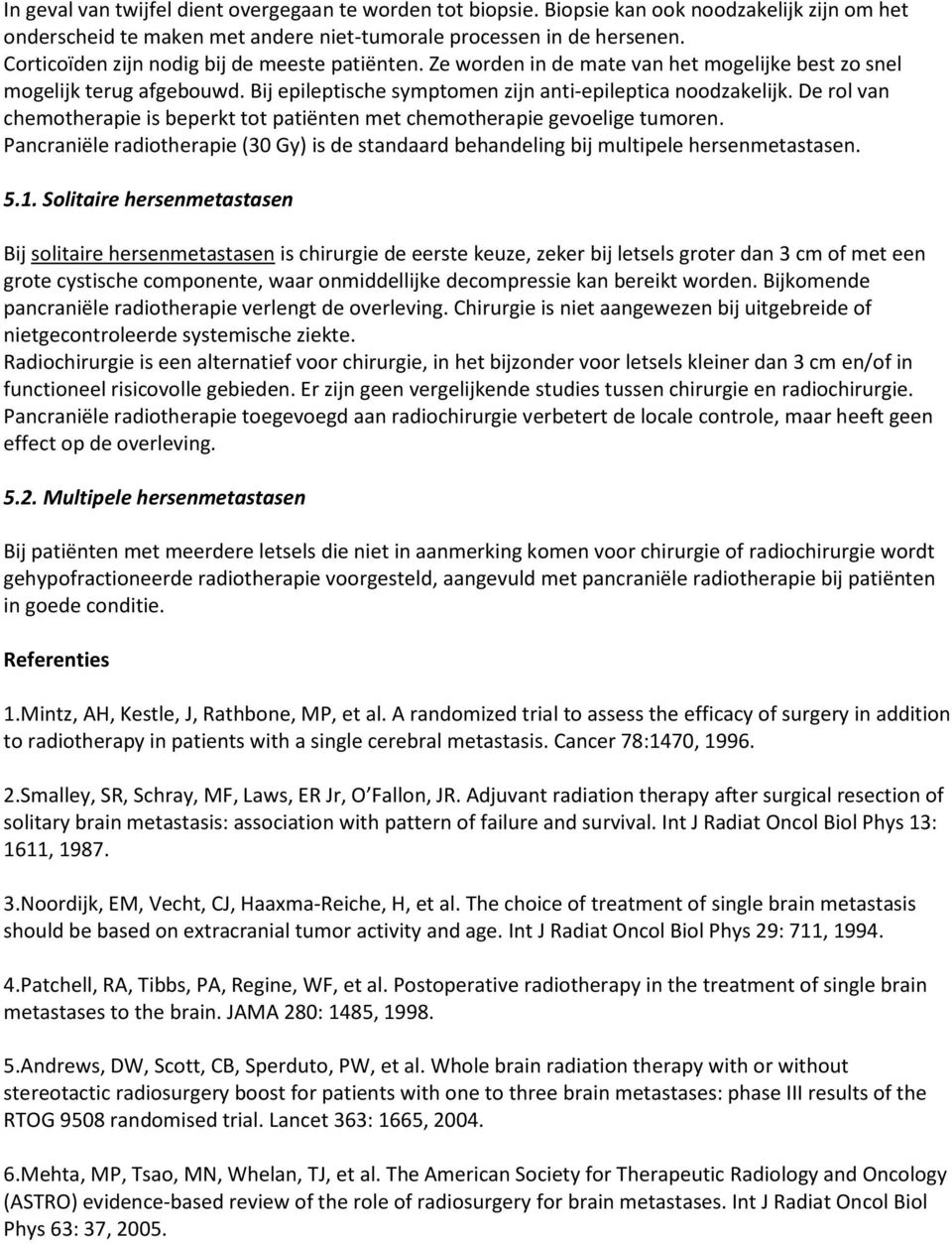 De rol van chemotherapie is beperkt tot patiënten met chemotherapie gevoelige tumoren. Pancraniële radiotherapie (30 Gy) is de standaard behandeling bij multipele hersenmetastasen. 5.1.