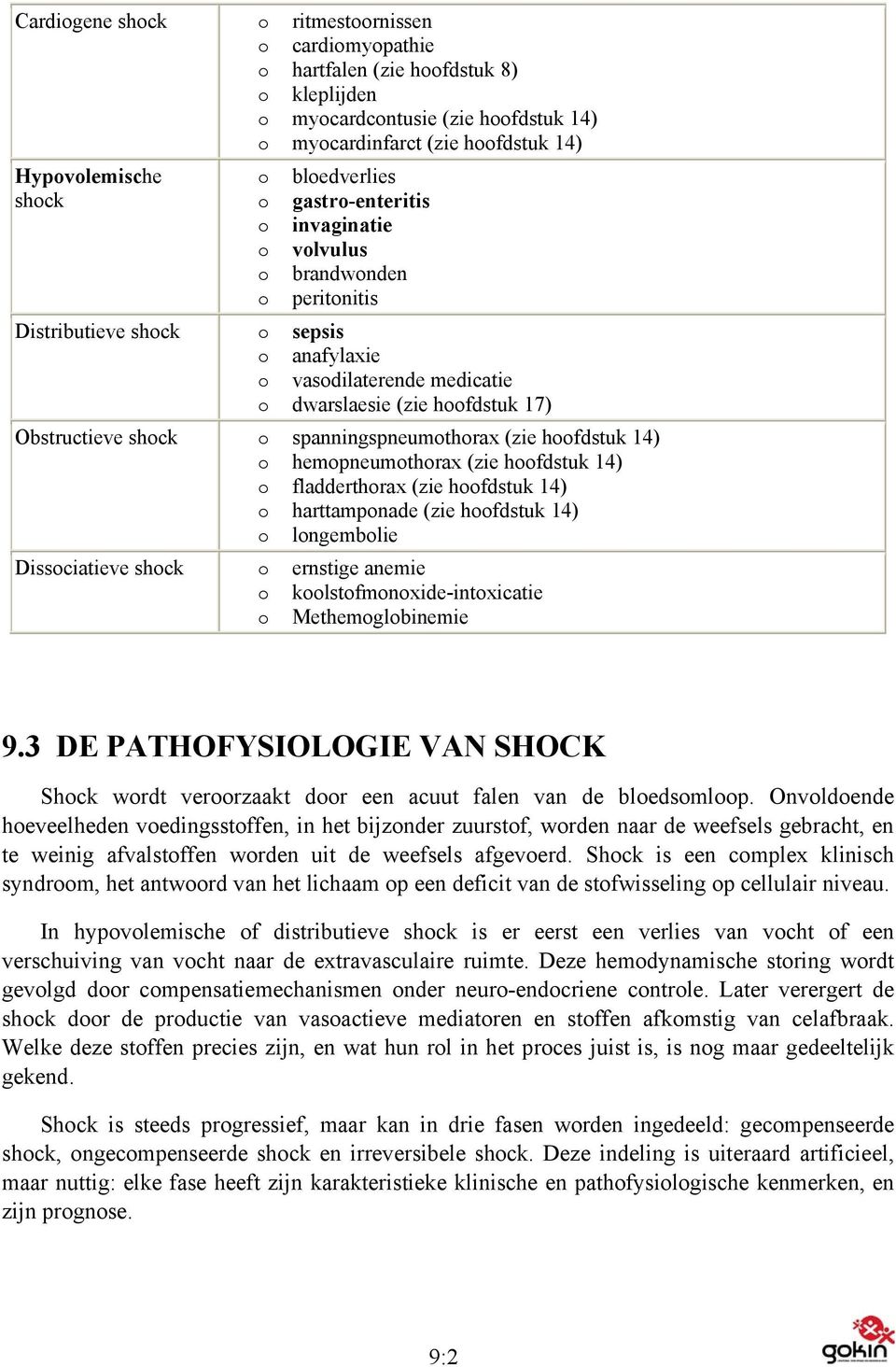 shock o spanningspneumothorax (zie hoofdstuk 14) o hemopneumothorax (zie hoofdstuk 14) o fladderthorax (zie hoofdstuk 14) o harttamponade (zie hoofdstuk 14) o longembolie Dissociatieve shock o