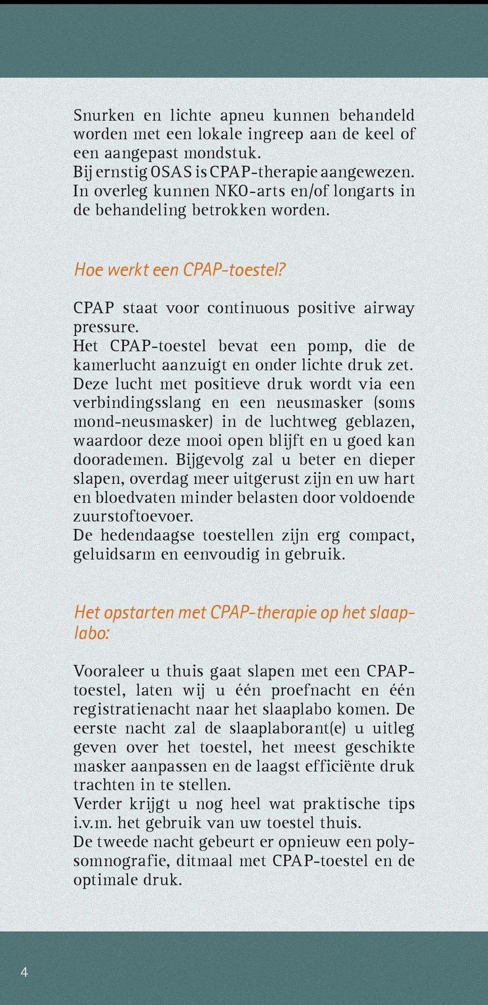 Het CPAP-toestel bevat een pomp, die de kamerlucht aanzuigt en onder lichte druk zet.