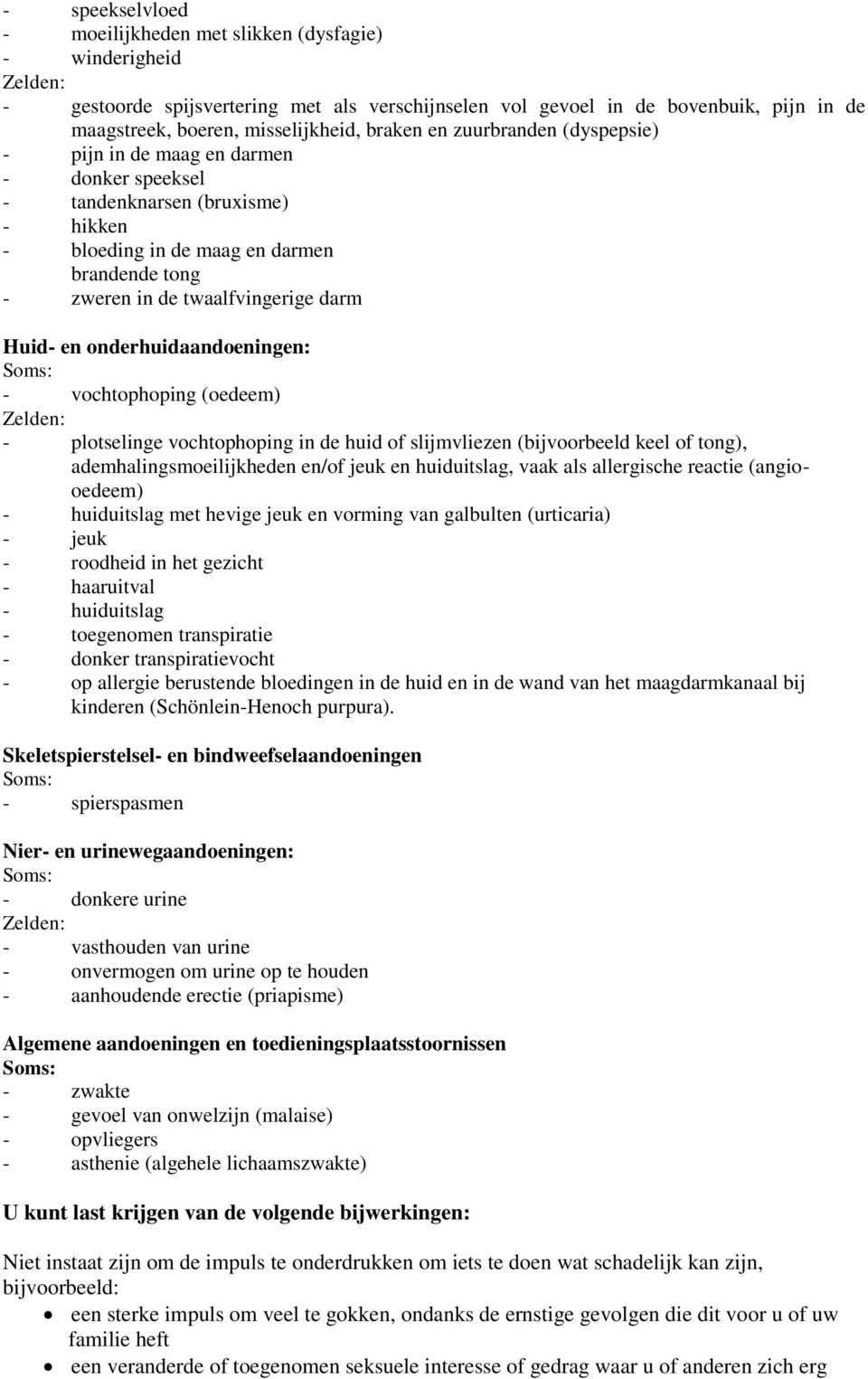 Huid- en onderhuidaandoeningen: - vochtophoping (oedeem) - plotselinge vochtophoping in de huid of slijmvliezen (bijvoorbeeld keel of tong), ademhalingsmoeilijkheden en/of jeuk en huiduitslag, vaak