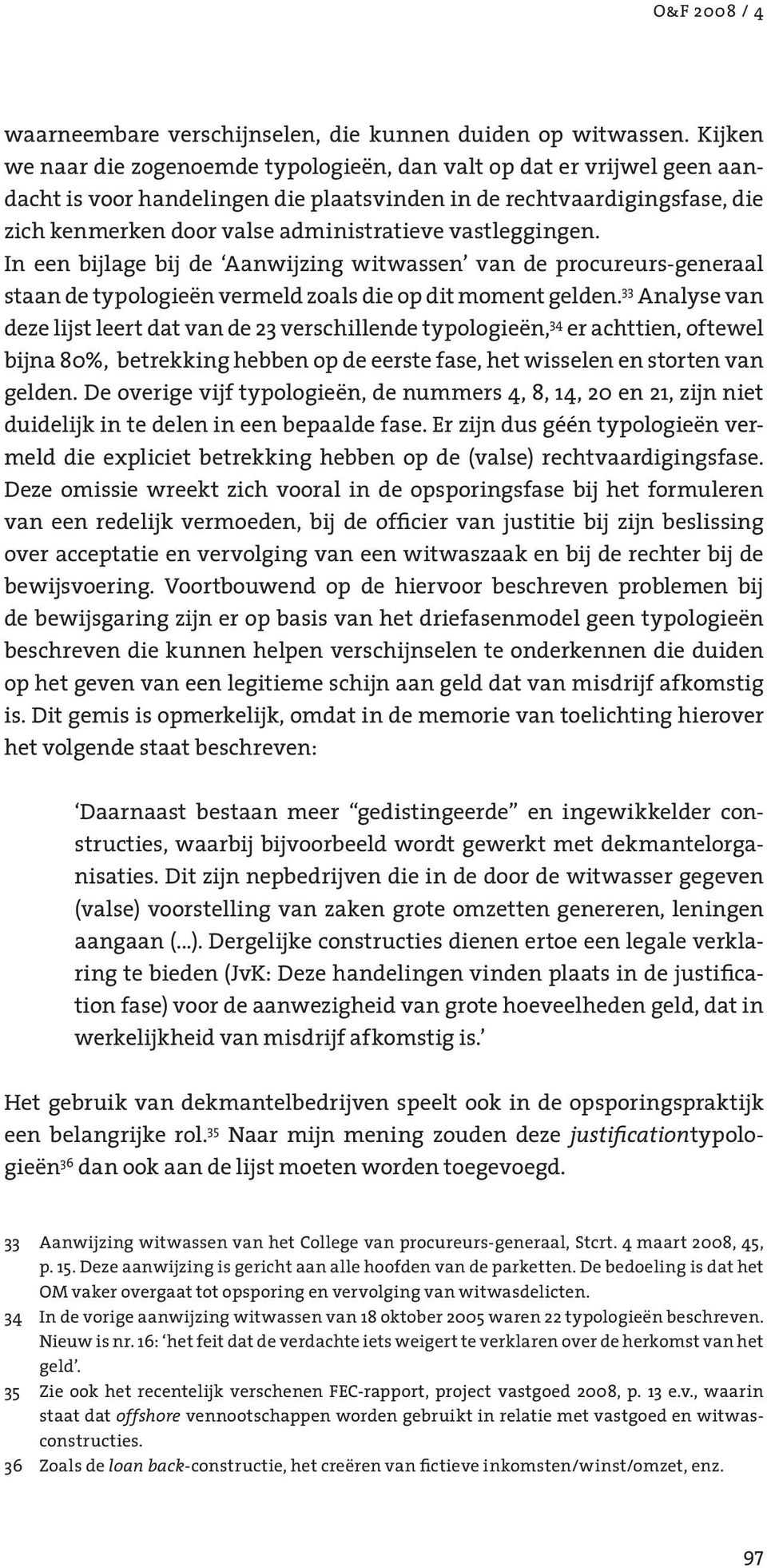 vastleggingen. In een bijlage bij de Aanwijzing witwassen van de procureurs-generaal staan de typologieën vermeld zoals die op dit moment gelden.