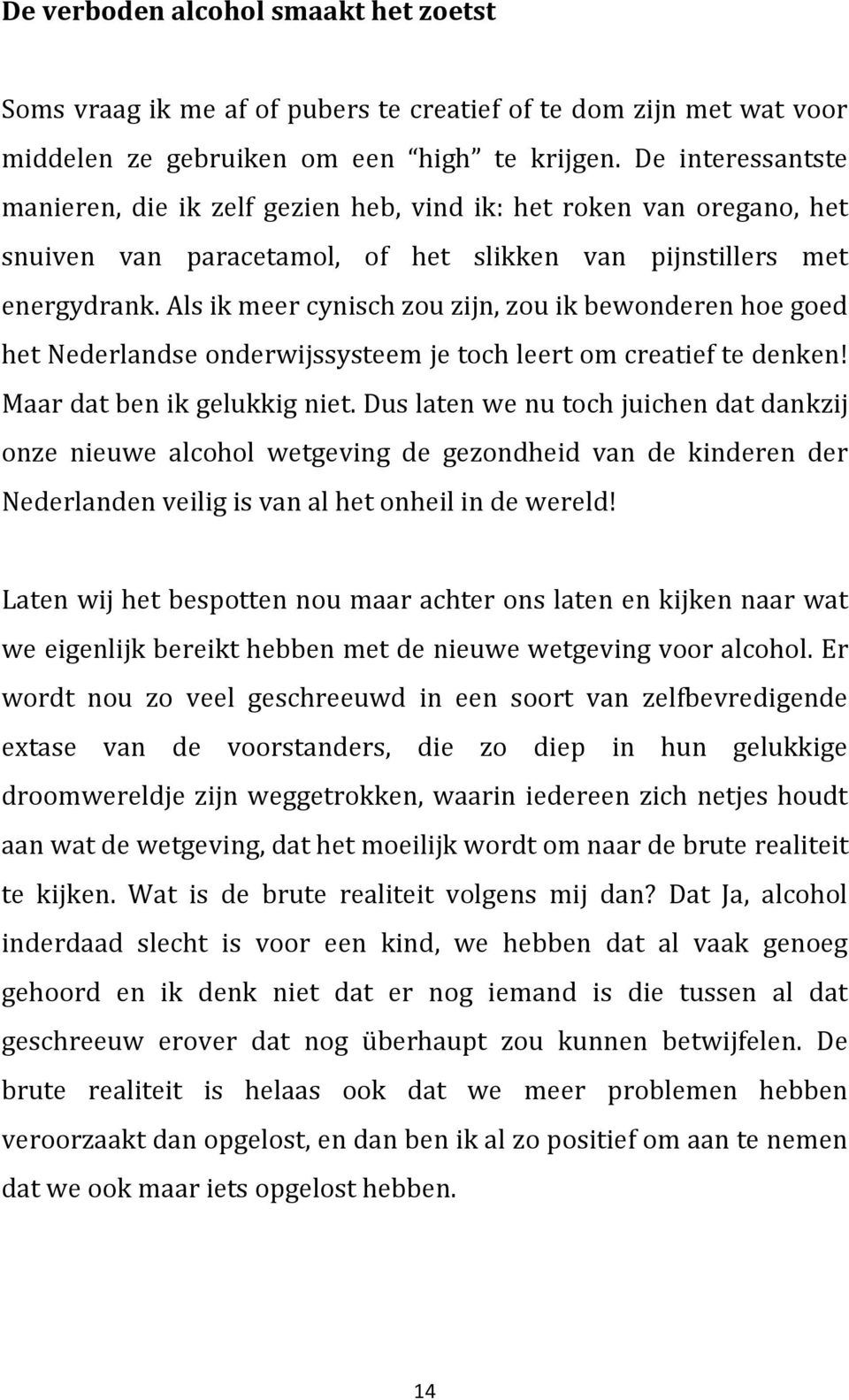 Als ik meer cynisch zou zijn, zou ik bewonderen hoe goed het Nederlandse onderwijssysteem je toch leert om creatief te denken! Maar dat ben ik gelukkig niet.