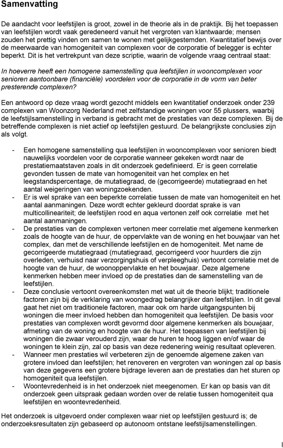 Kwantitatief bewijs over de meerwaarde van homogeniteit van complexen voor de corporatie of belegger is echter beperkt.