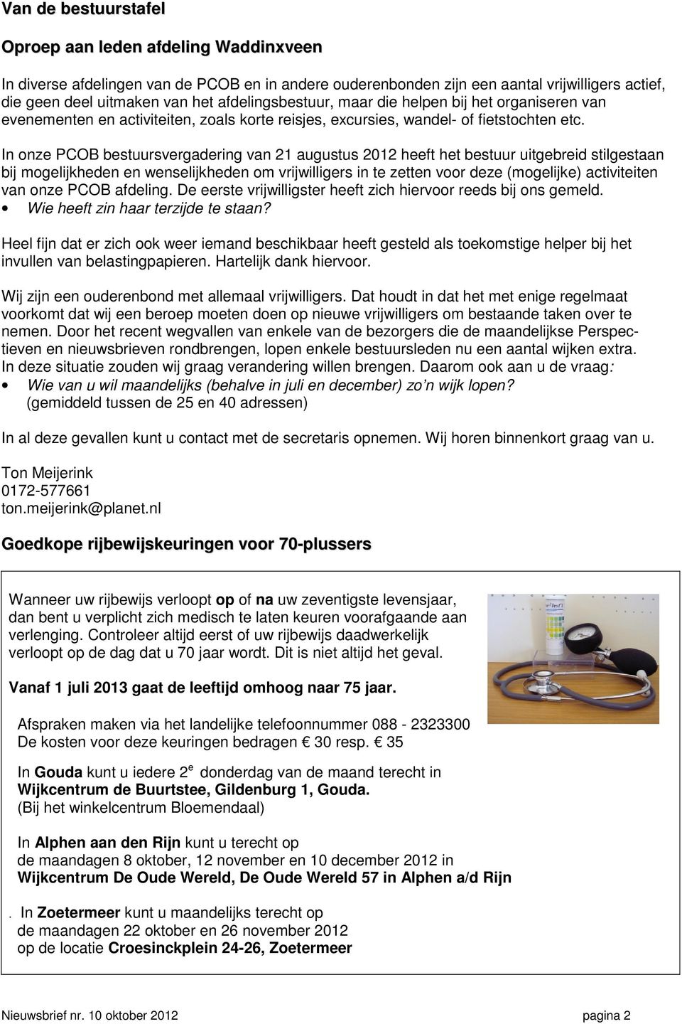 In onze PCOB bestuursvergadering van 21 augustus 2012 heeft het bestuur uitgebreid stilgestaan bij mogelijkheden en wenselijkheden om vrijwilligers in te zetten voor deze (mogelijke) activiteiten van