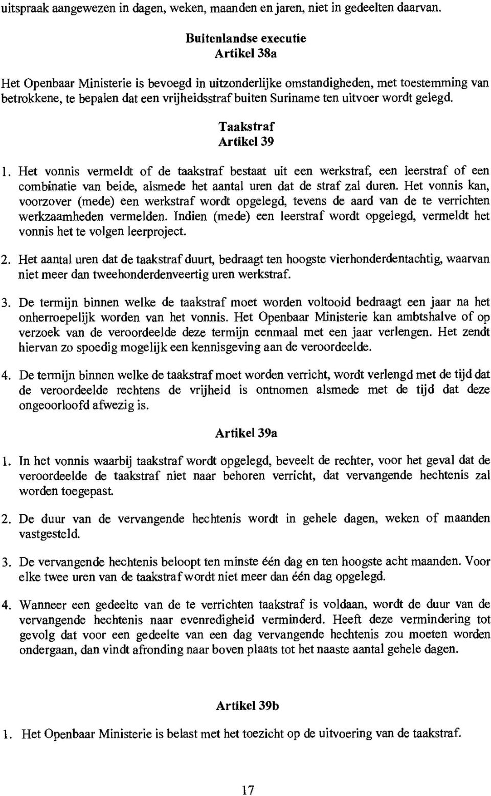 wordt gelegd. Taakstraf Artikel 39 1. Het vonnis vermeldt of de taakstraf bestaat uit een werkstraf, een leerstraf of een combinatie van beide, alsmede het aantal uren dat de straf zal duren.