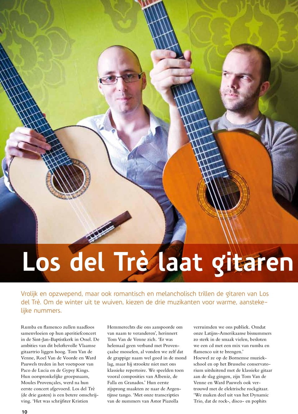 De ambities van dit beloftevolle Vlaamse gitaartrio liggen hoog. Tom Van de Venne, Roel Van de Voorde en Ward Pauwels treden in het voetspoor van Paco de Lucia en de Gypsy Kings.