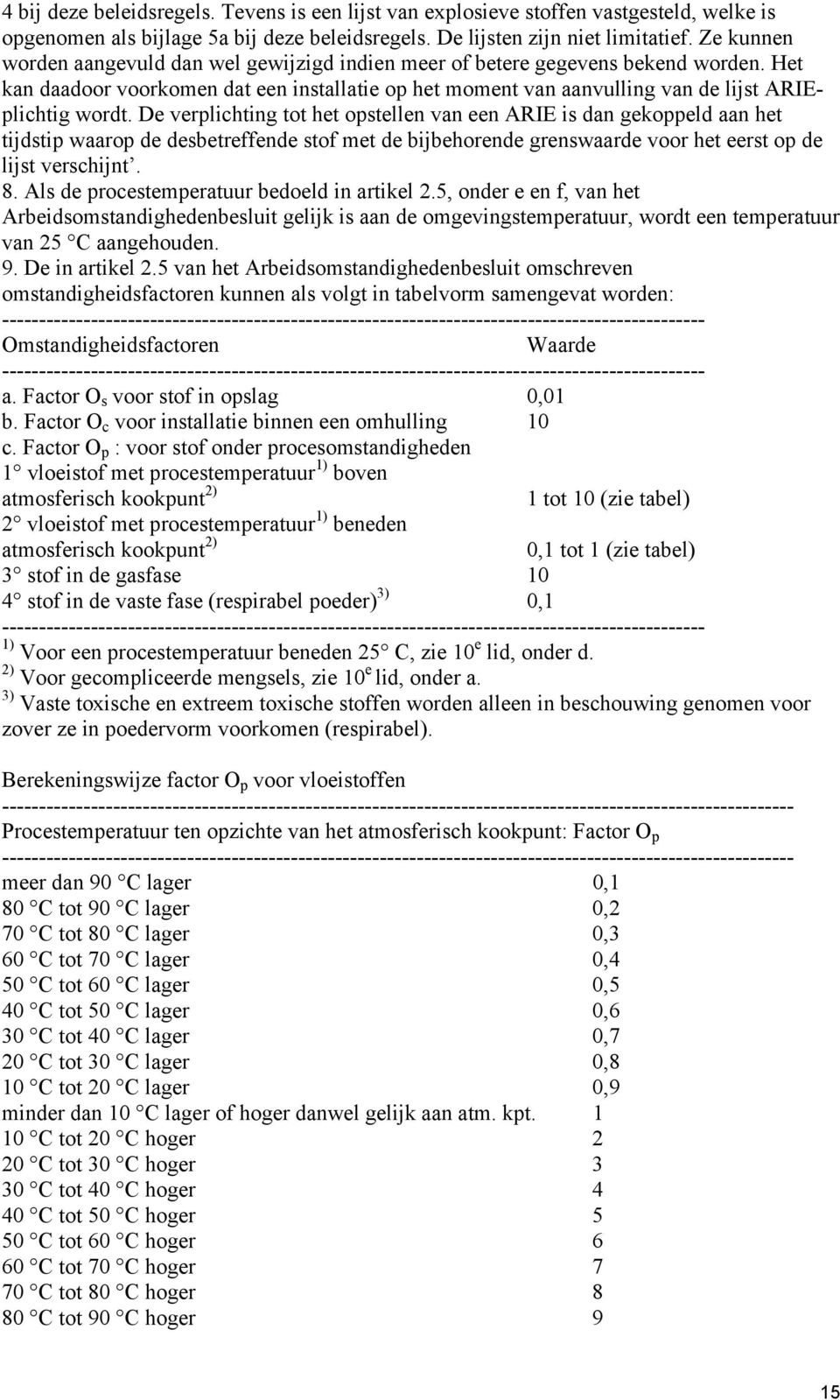 De verplichting tot het opstellen van een ARIE is dan gekoppeld aan het tijdstip waarop de desbetreffende stof met de bijbehorende grenswaarde voor het eerst op de lijst verschijnt. 8.