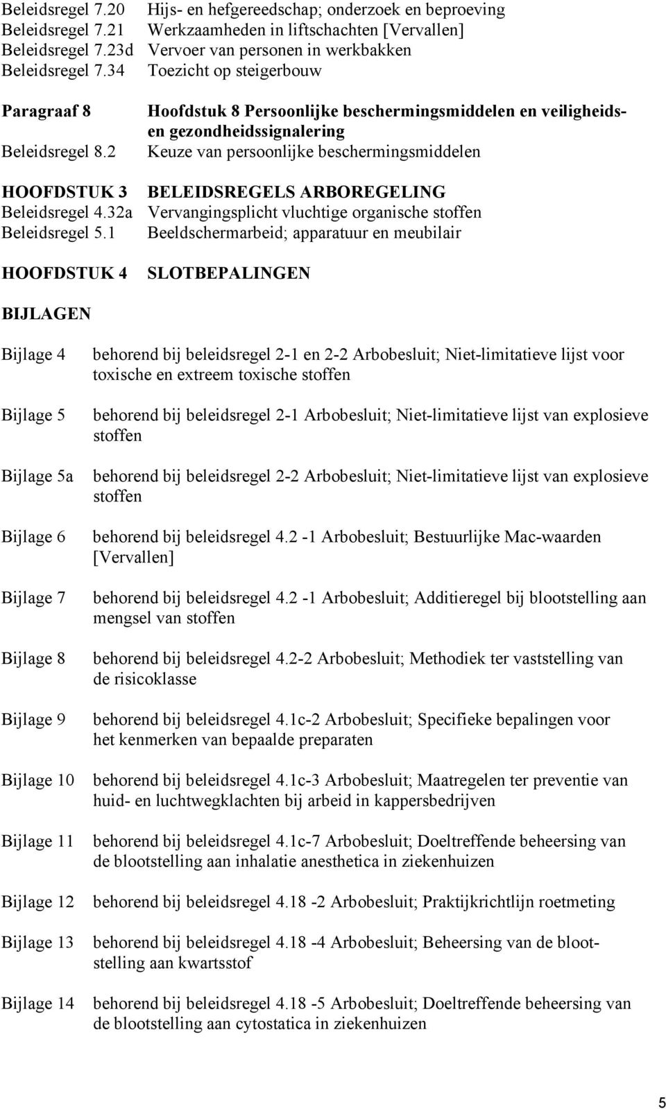 2 Hoofdstuk 8 Persoonlijke beschermingsmiddelen en veiligheidsen gezondheidssignalering Keuze van persoonlijke beschermingsmiddelen HOOFDSTUK 3 BELEIDSREGELS ARBOREGELING Beleidsregel 4.