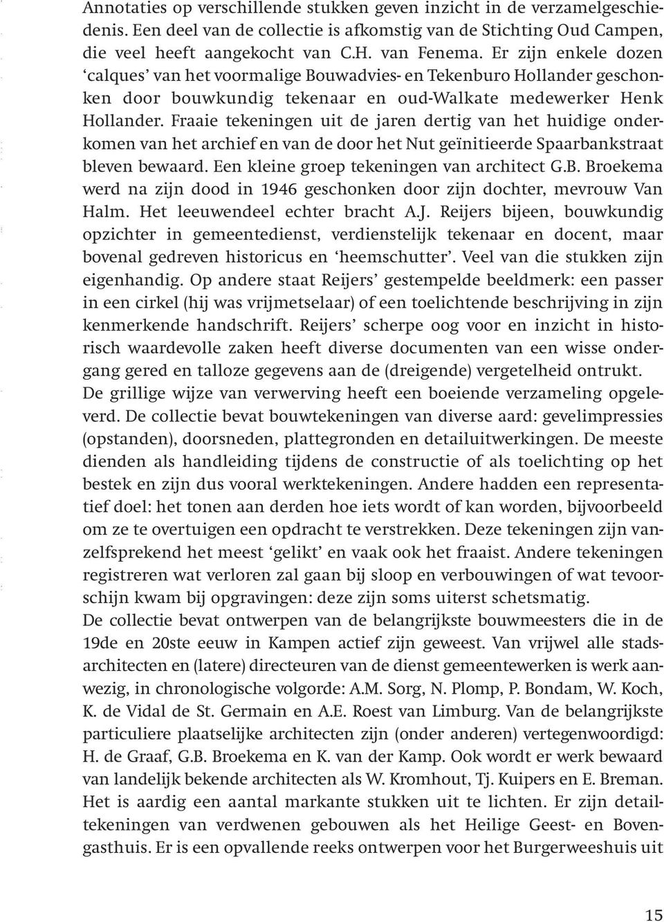 Fraaie tekeningen uit de jaren dertig van het huidige onderkomen van het archief en van de door het Nut geïnitieerde Spaarbankstraat bleven bewaard. Een kleine groep tekeningen van architect G.B.