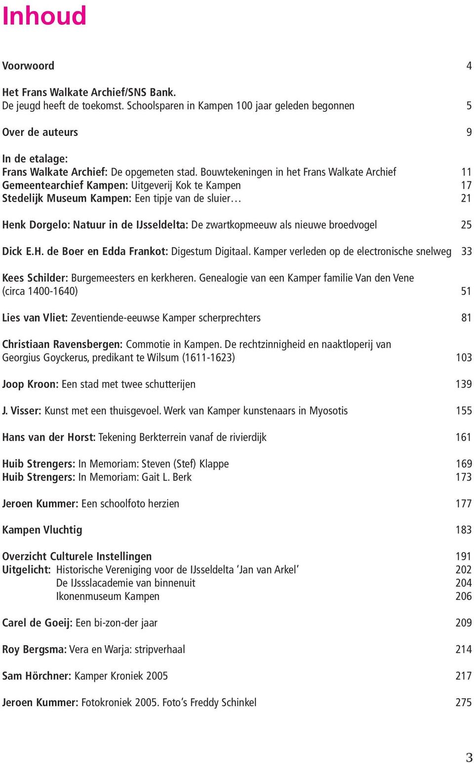 Bouwtekeningen in het Frans Walkate Archief 11 Gemeentearchief Kampen: Uitgeverij Kok te Kampen 17 Stedelijk Museum Kampen: Een tipje van de sluier 21 Henk Dorgelo: Natuur in de IJsseldelta: De