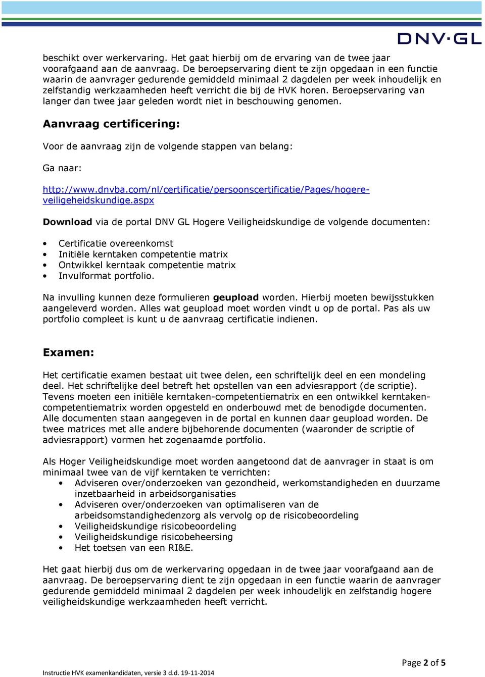 horen. Beroepservaring van langer dan twee jaar geleden wordt niet in beschouwing genomen. Aanvraag certificering: Voor de aanvraag zijn de volgende stappen van belang: Ga naar: http://www.dnvba.