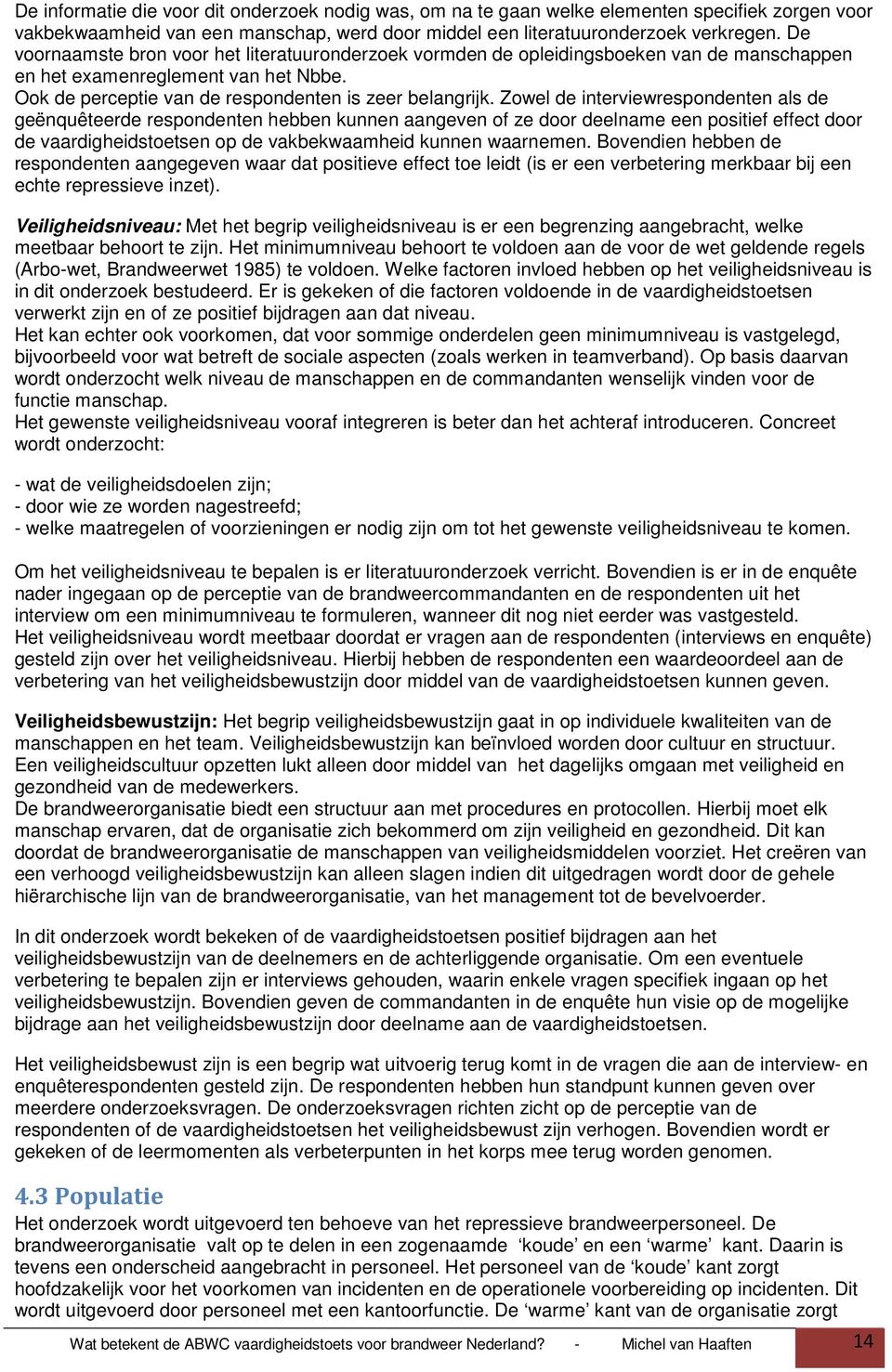 Zowel de interviewrespondenten als de geënquêteerde respondenten hebben kunnen aangeven of ze door deelname een positief effect door de vaardigheidstoetsen op de vakbekwaamheid kunnen waarnemen.