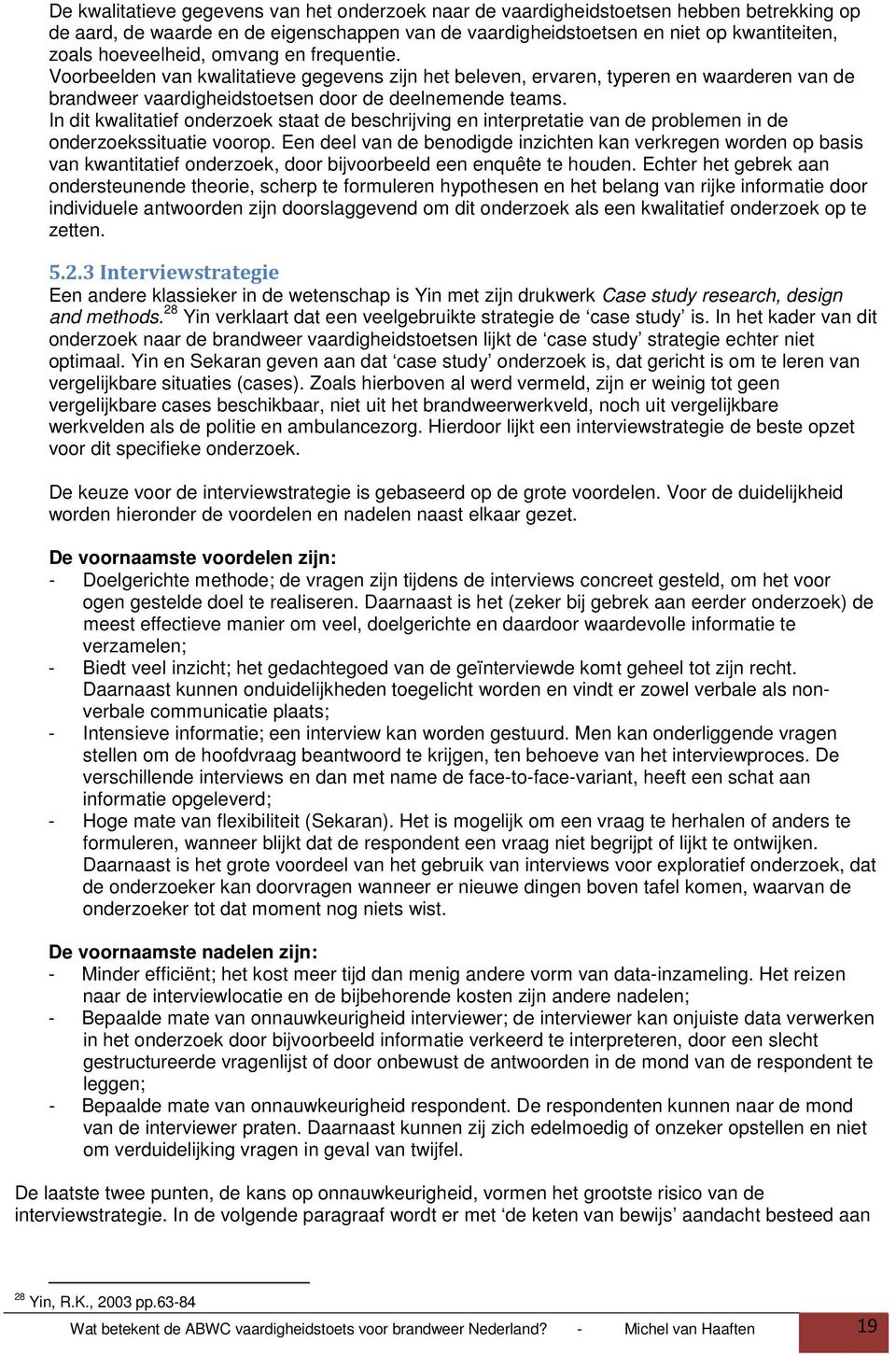 In dit kwalitatief onderzoek staat de beschrijving en interpretatie van de problemen in de onderzoekssituatie voorop.