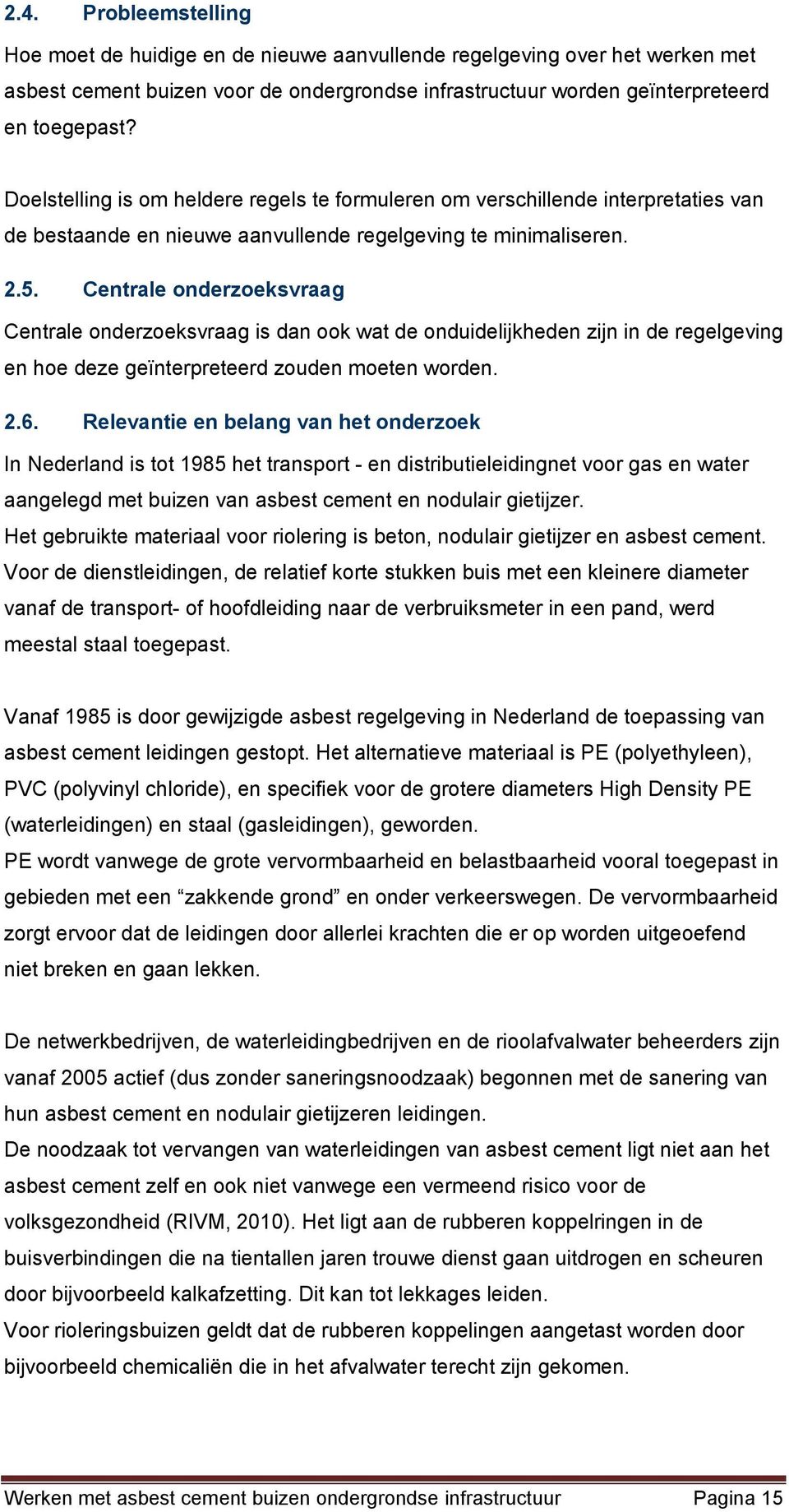 Centrale onderzoeksvraag Centrale onderzoeksvraag is dan ook wat de onduidelijkheden zijn in de regelgeving en hoe deze geïnterpreteerd zouden moeten worden. 2.6.