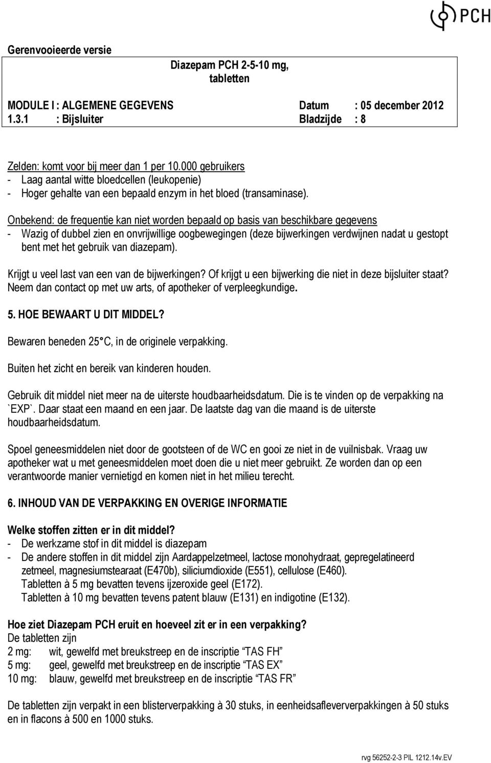 gebruik van diazepam). Krijgt u veel last van een van de bijwerkingen? Of krijgt u een bijwerking die niet in deze bijsluiter staat? Neem dan contact op met uw arts, of apotheker of verpleegkundige.