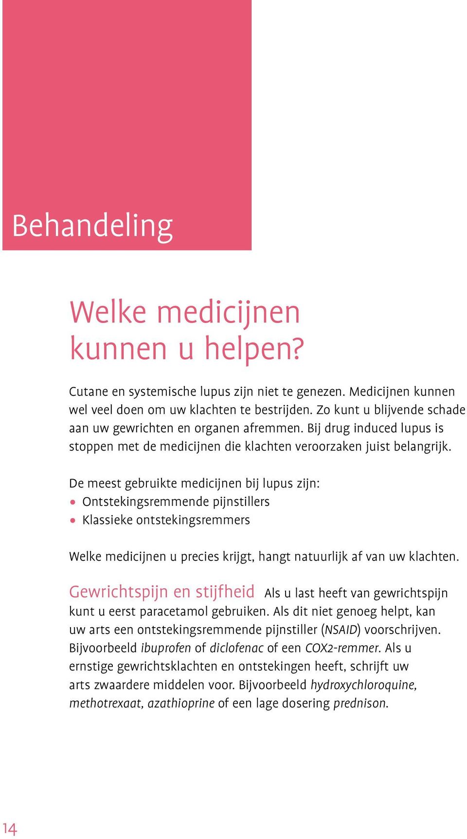 De meest gebruikte medicijnen bij lupus zijn: Ontstekingsremmende pijnstillers Klassieke ontstekingsremmers Welke medicijnen u precies krijgt, hangt natuurlijk af van uw klachten.