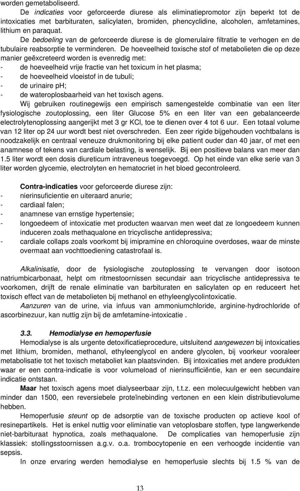 De bedoeling van de geforceerde diurese is de glomerulaire filtratie te verhogen en de tubulaire reabsorptie te verminderen.