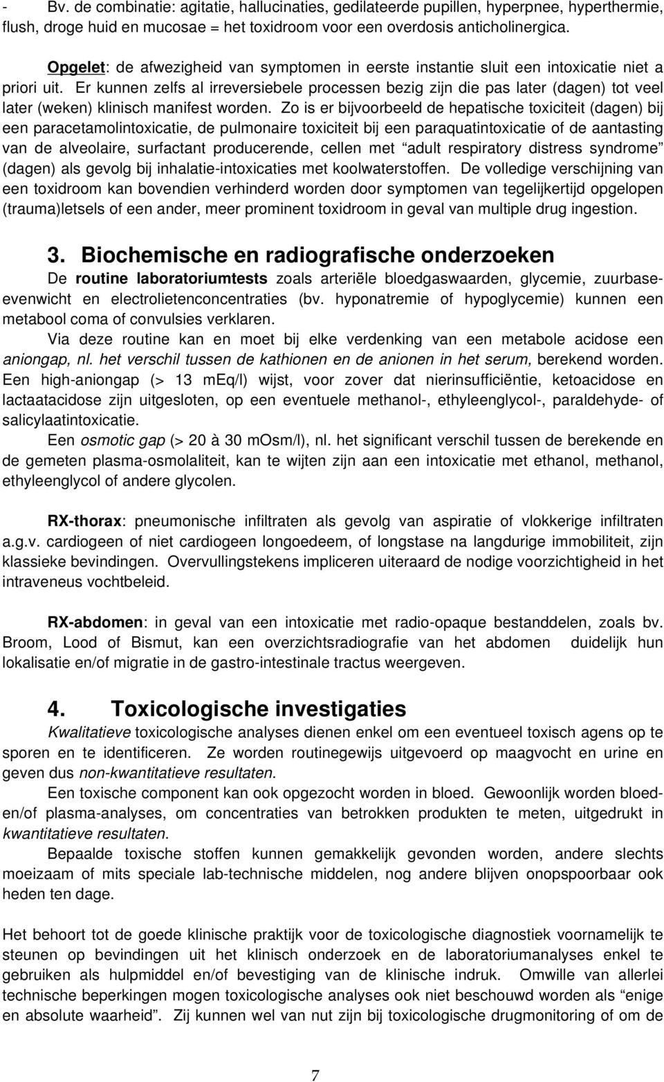 Er kunnen zelfs al irreversiebele processen bezig zijn die pas later (dagen) tot veel later (weken) klinisch manifest worden.