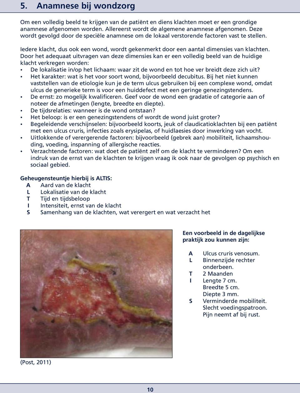 Door het adequaat uitvragen van deze dimensies kan er een volledig beeld van de huidige klacht verkregen worden: Ÿ De lokalisatie in/op het lichaam: waar zit de wond en tot hoe ver breidt deze zich