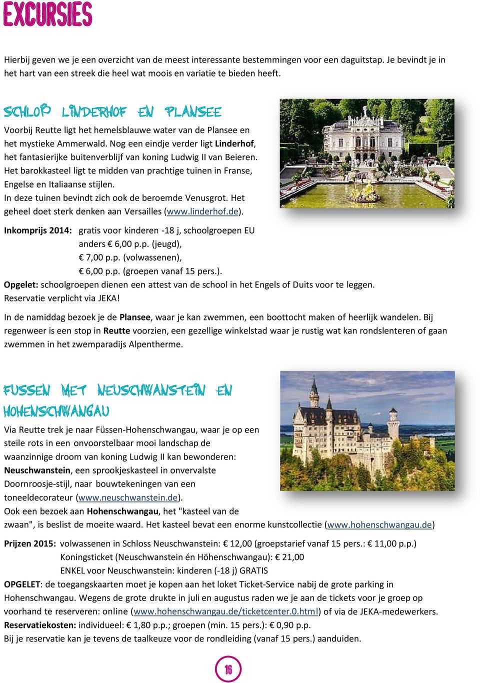 Nog een eindje verder ligt Linderhof, het fantasierijke buitenverblijf van koning Ludwig II van Beieren. Het barokkasteel ligt te midden van prachtige tuinen in Franse, Engelse en Italiaanse stijlen.