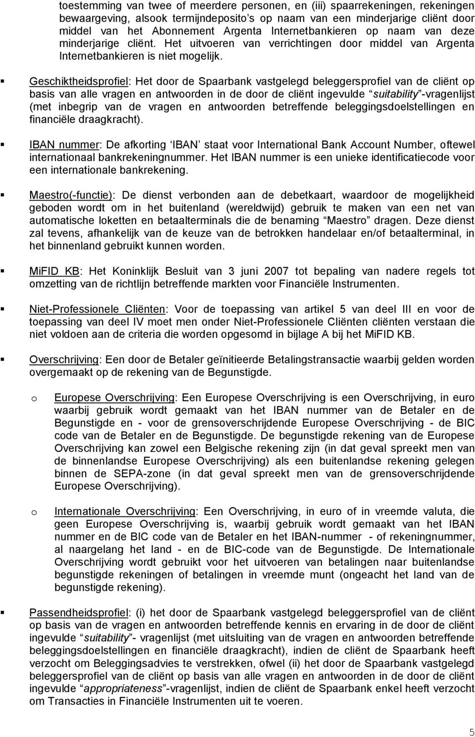 Geschiktheidsprofiel: Het door de Spaarbank vastgelegd beleggersprofiel van de cliënt op basis van alle vragen en antwoorden in de door de cliënt ingevulde suitability -vragenlijst (met inbegrip van