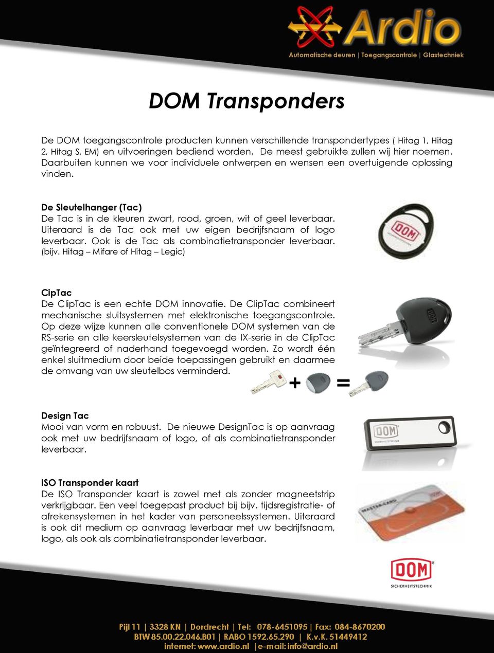 Uiteraard is de Tac ook met uw eigen bedrijfsnaam of logo leverbaar. Ook is de Tac als combinatietransponder leverbaar. (bijv.