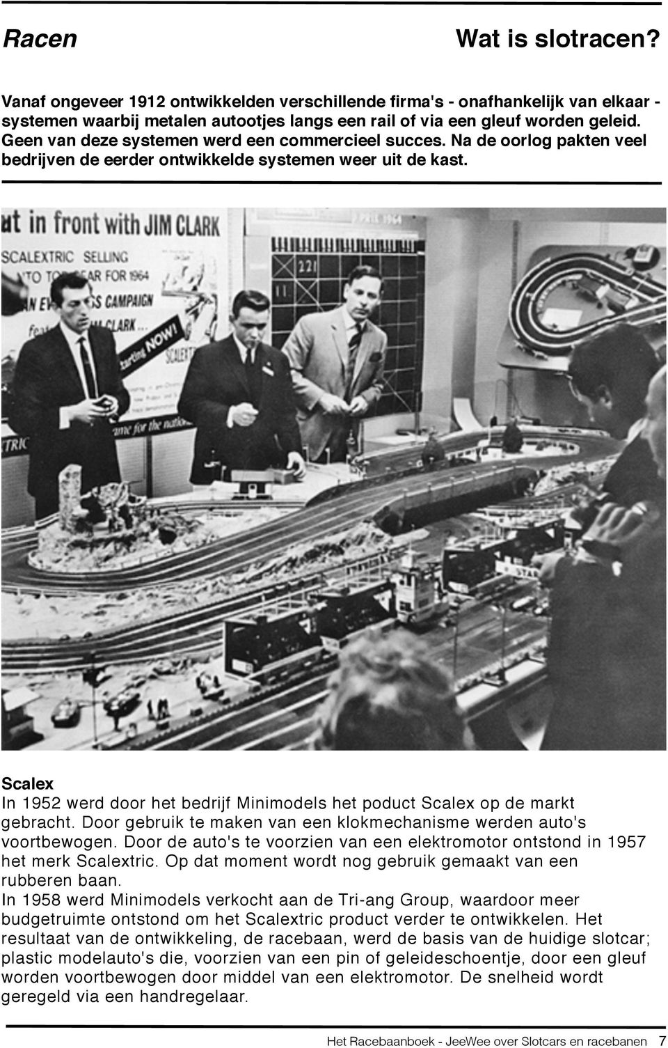 Scalex In 1952 werd door het bedrijf Minimodels het poduct Scalex op de markt gebracht. Door gebruik te maken van een klokmechanisme werden auto's voortbewogen.