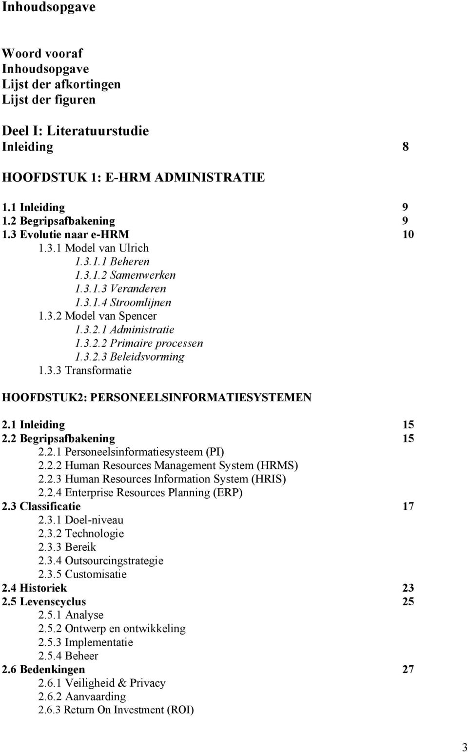 3.2.3 Beleidsvorming 1.3.3 Transformatie HOOFDSTUK2: PERSONEELSINFORMATIESYSTEMEN 2.1 Inleiding 15 2.2 Begripsafbakening 15 2.2.1 Personeelsinformatiesysteem (PI) 2.2.2 Human Resources Management System (HRMS) 2.