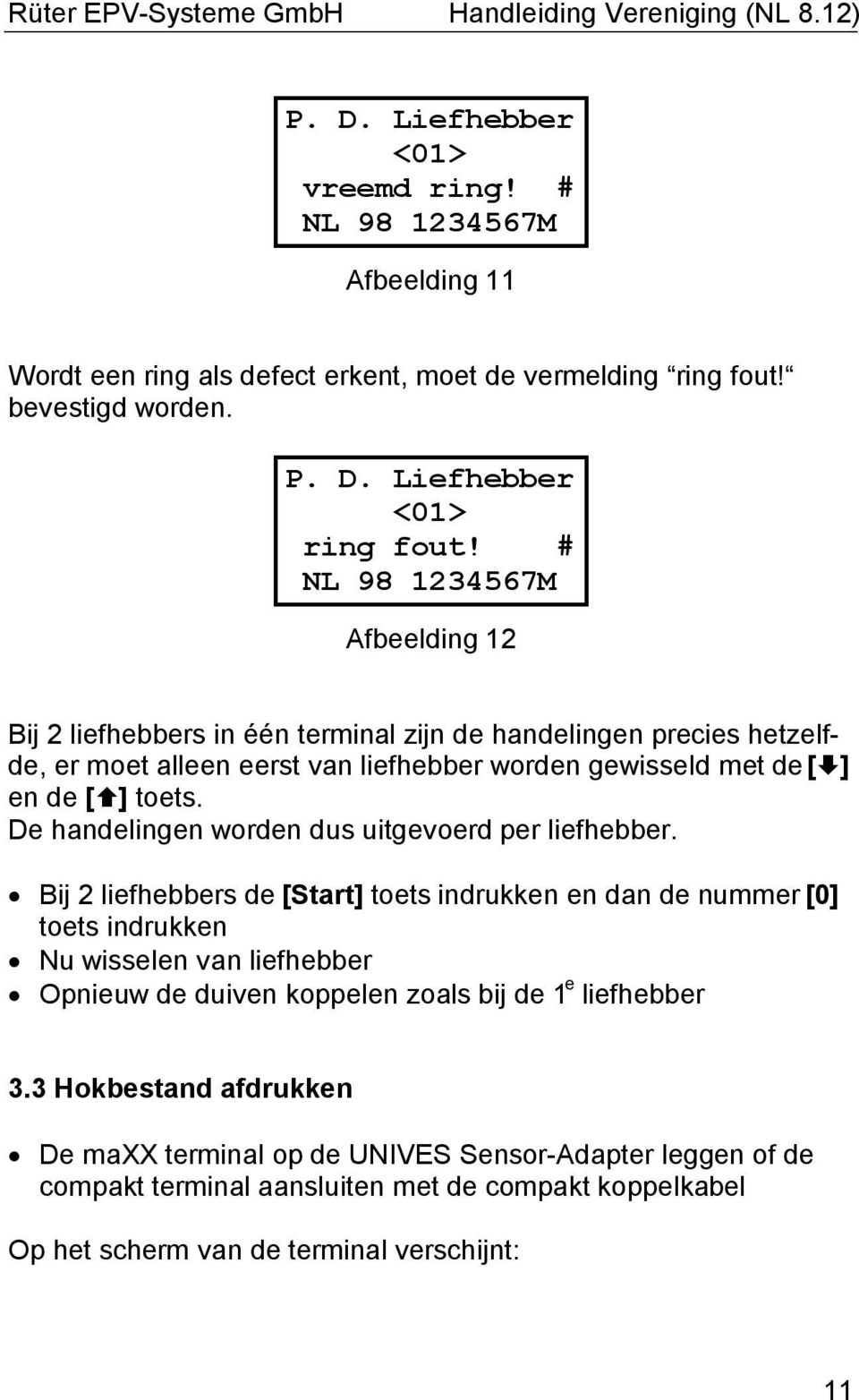 de [ ] toets. De handelingen worden dus uitgevoerd per liefhebber.