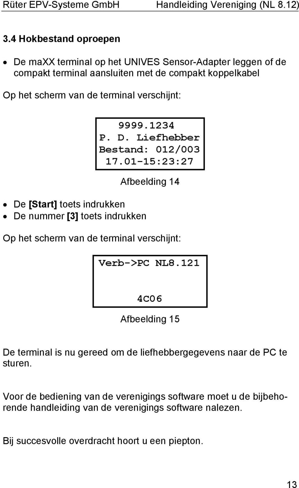 121 4C06 Afbeelding 15 De terminal is nu gereed om de liefhebbergegevens naar de PC te sturen.