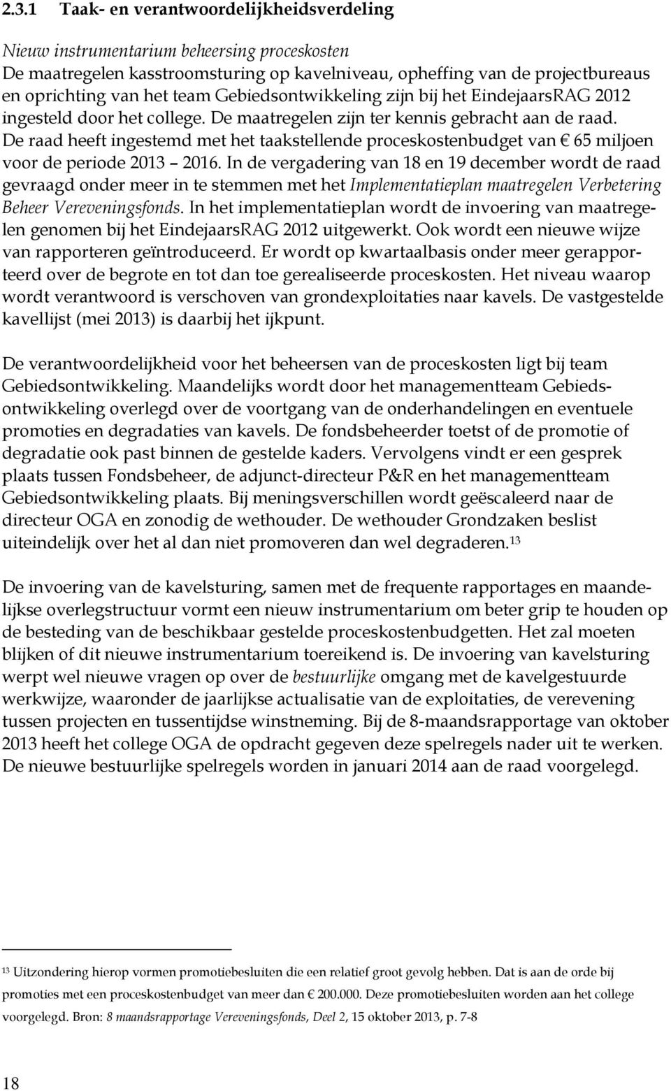 De raad heeft ingestemd met het taakstellende proceskostenbudget van 65 miljoen voor de periode 2013 2016.