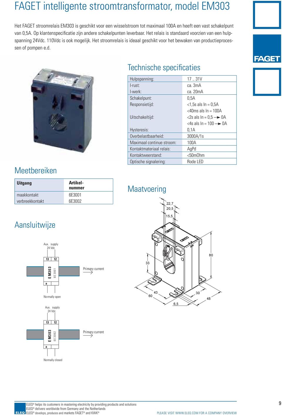 Het stroomrelais is ideaal geschikt voor het bewaken van productieprocessen of pompen e.d. Uitgang maakkontakt verbreekkontakt Artikelnummer 6E3001 6E3002 Hulpspanning: 17.. 31V I-rust: ca.