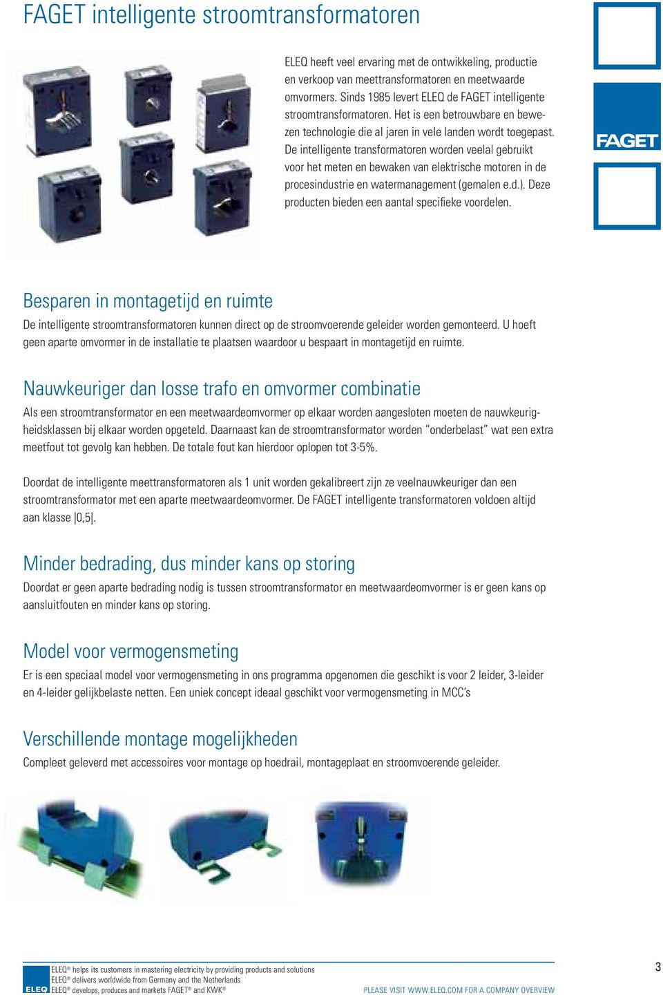 De intelligente transformatoren worden veelal gebruikt voor het meten en bewaken van elektrische motoren in de procesindustrie en watermanagement (gemalen e.d.).