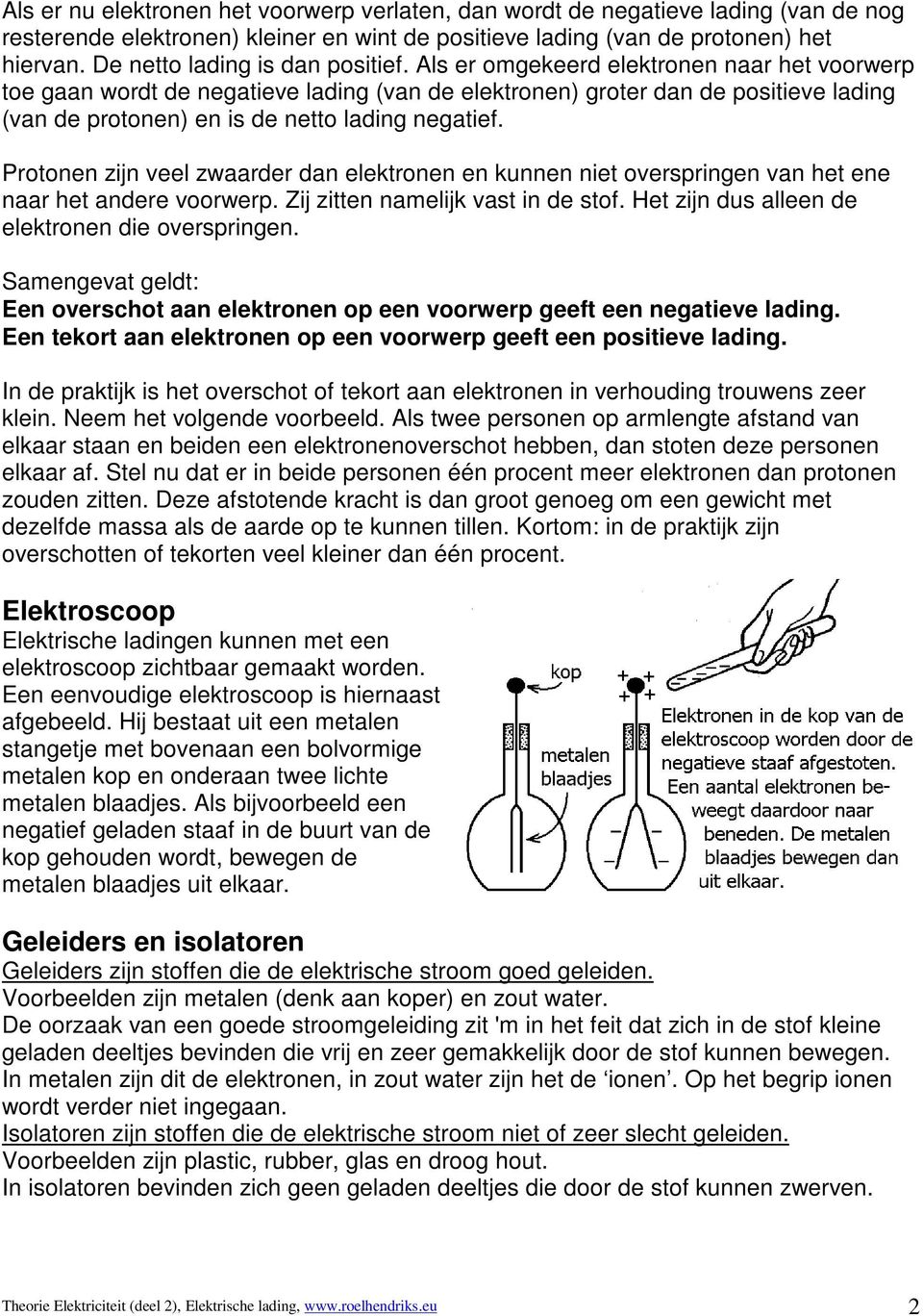 Als er omgekeerd elektronen naar het voorwerp toe gaan wordt de negatieve lading (van de elektronen) groter dan de positieve lading (van de protonen) en is de netto lading negatief.