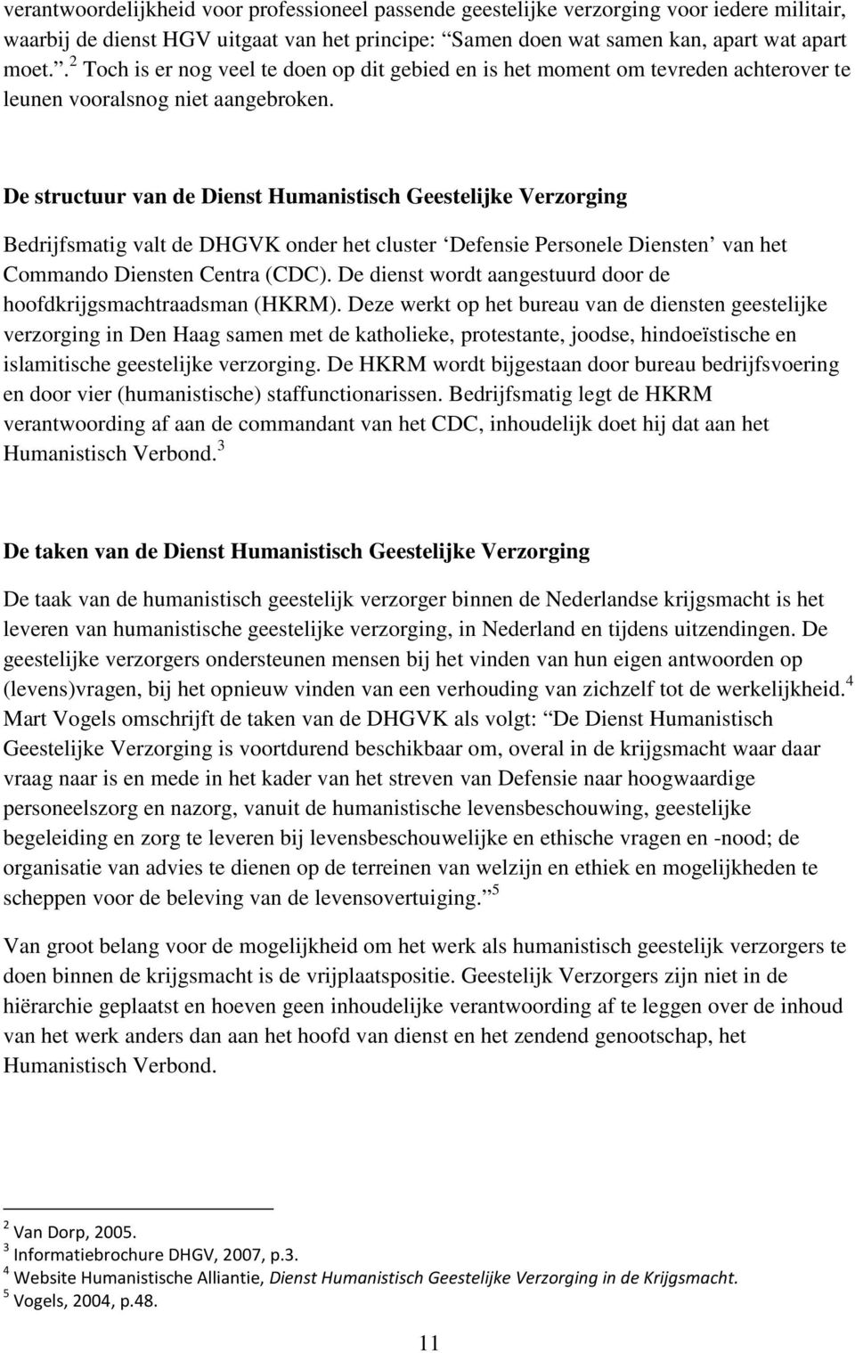 De structuur van de Dienst Humanistisch Geestelijke Verzorging Bedrijfsmatig valt de DHGVK onder het cluster Defensie Personele Diensten van het Commando Diensten Centra (CDC).