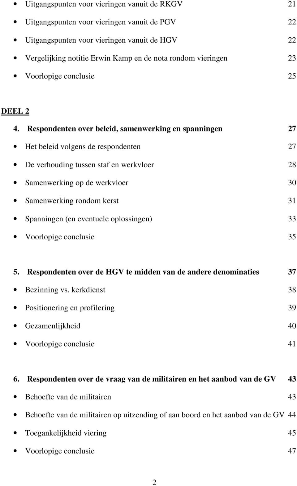 Respondenten over beleid, samenwerking en spanningen 27 Het beleid volgens de respondenten 27 De verhouding tussen staf en werkvloer 28 Samenwerking op de werkvloer 30 Samenwerking rondom kerst 31